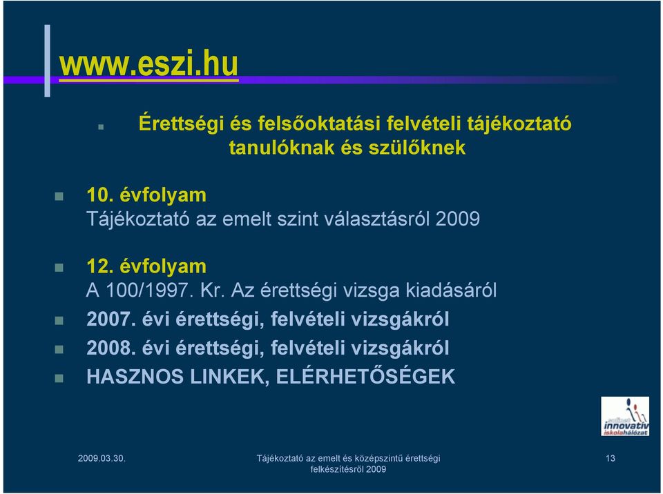 évfolyam Tájékoztató az emelt szint választásról 2009 12. évfolyam A 100/1997.