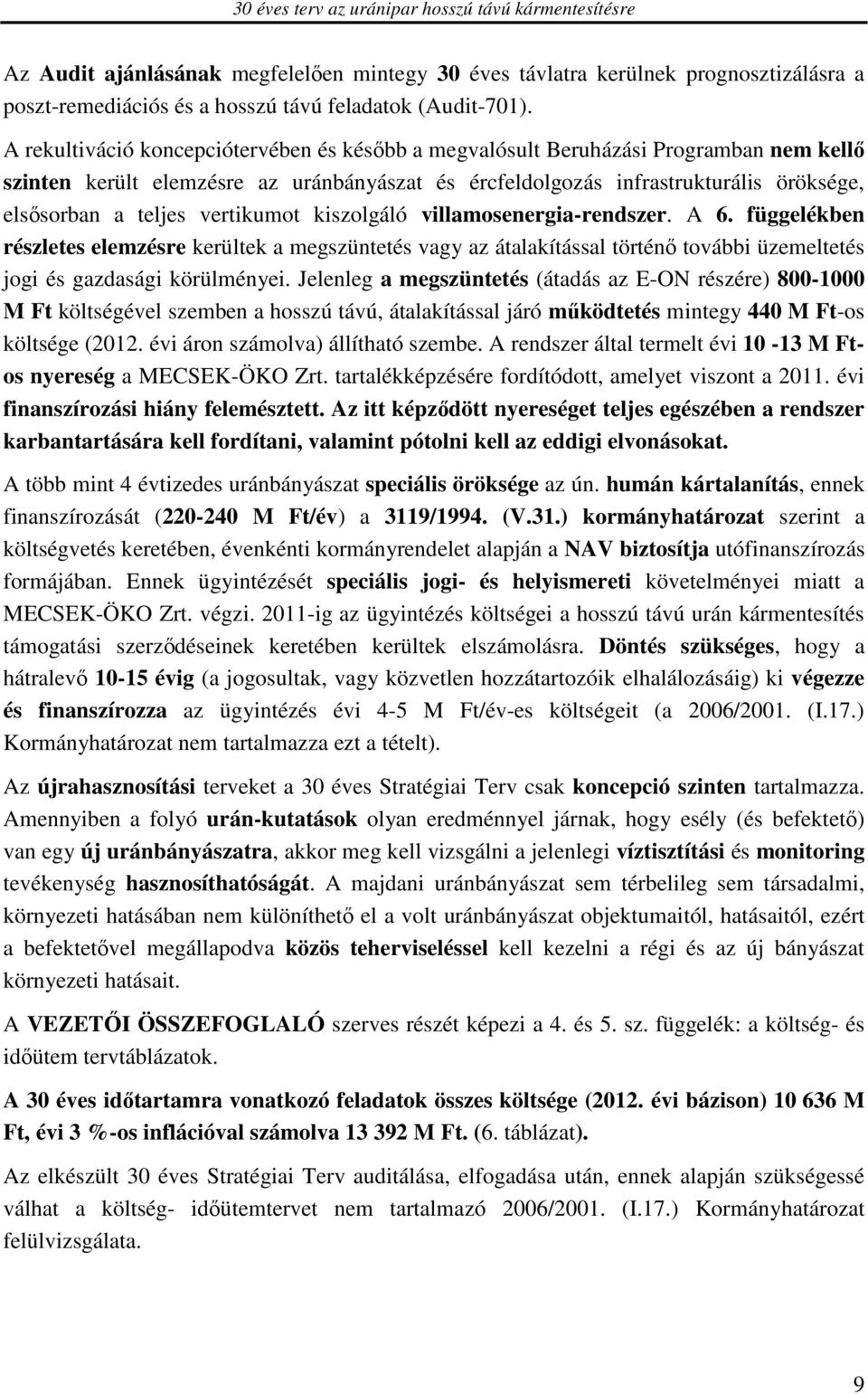 vertikumot kiszolgáló villamosenergia-rendszer. A 6. függelékben részletes elemzésre kerültek a megszüntetés vagy az átalakítással történő további üzemeltetés jogi és gazdasági körülményei.