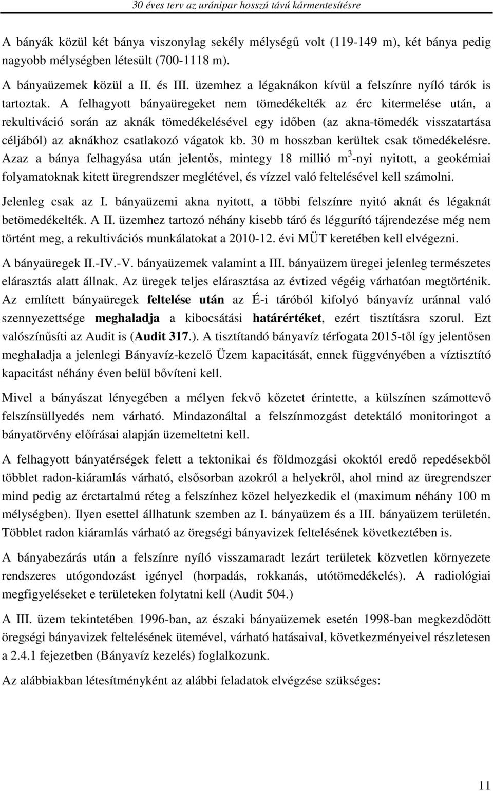 A felhagyott bányaüregeket nem tömedékelték az érc kitermelése után, a rekultiváció során az aknák tömedékelésével egy időben (az akna-tömedék visszatartása céljából) az aknákhoz csatlakozó vágatok