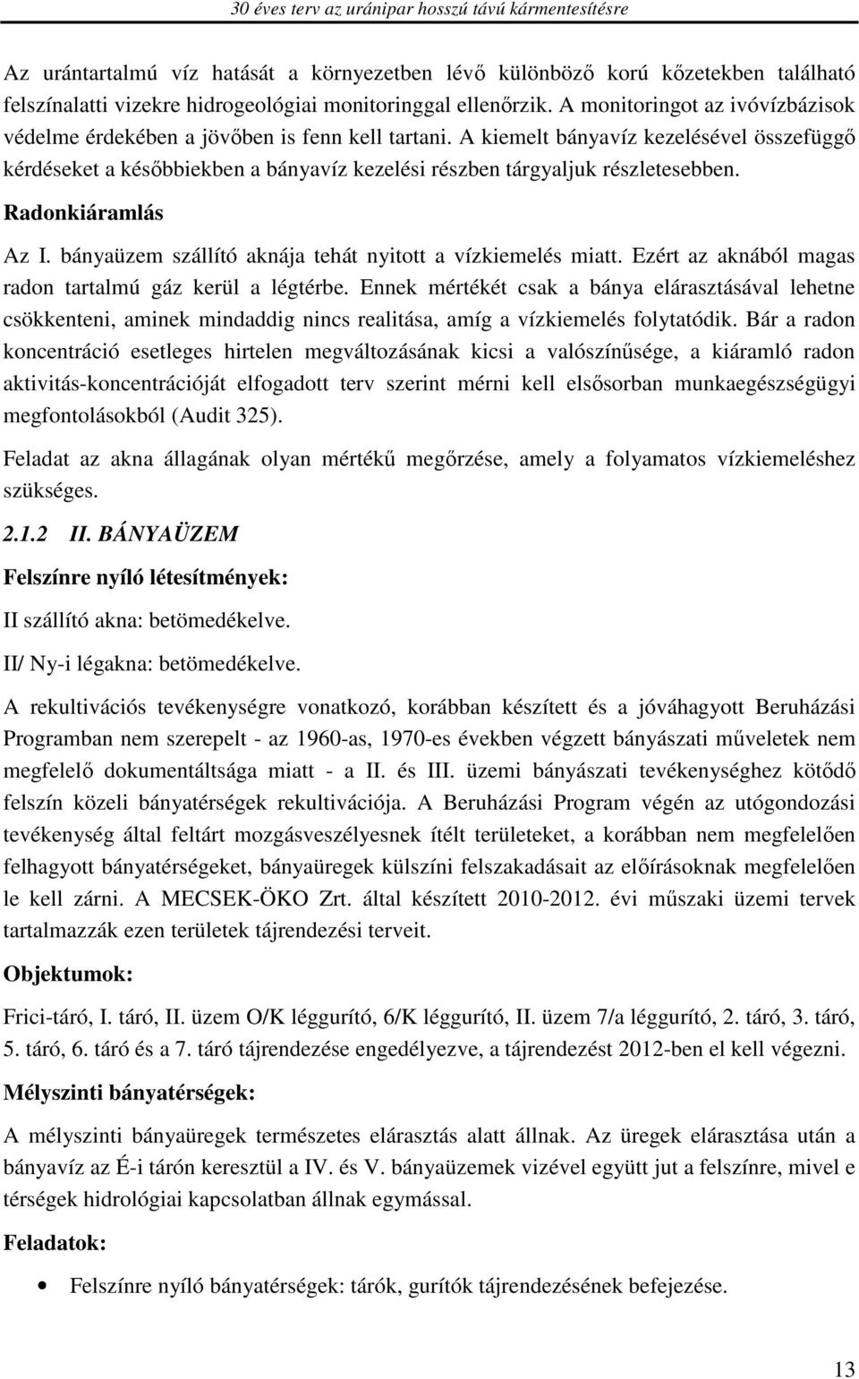 A kiemelt bányavíz kezelésével összefüggő kérdéseket a későbbiekben a bányavíz kezelési részben tárgyaljuk részletesebben. Radonkiáramlás Az I.