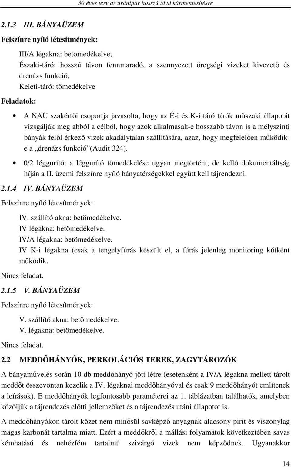 Feladatok: A NAÜ szakértői csoportja javasolta, hogy az É-i és K-i táró tárók műszaki állapotát vizsgálják meg abból a célból, hogy azok alkalmasak-e hosszabb távon is a mélyszinti bányák felől