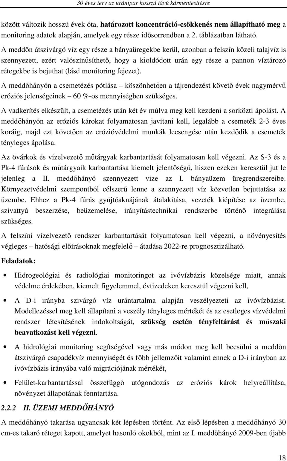 A meddőn átszivárgó víz egy része a bányaüregekbe kerül, azonban a felszín közeli talajvíz is szennyezett, ezért valószínűsíthető, hogy a kioldódott urán egy része a pannon víztározó rétegekbe is