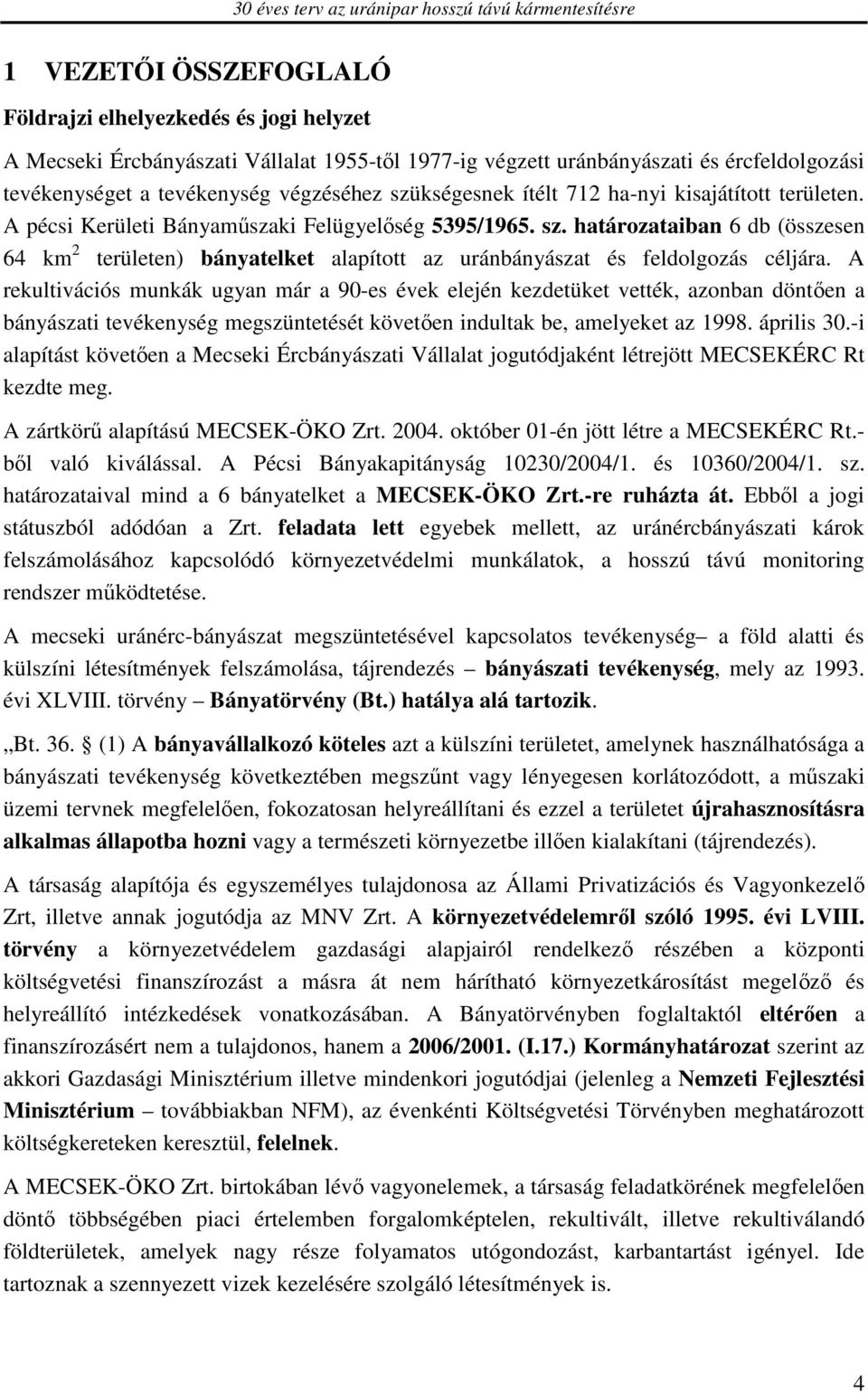 A rekultivációs munkák ugyan már a 90-es évek elején kezdetüket vették, azonban döntően a bányászati tevékenység megszüntetését követően indultak be, amelyeket az 1998. április 30.