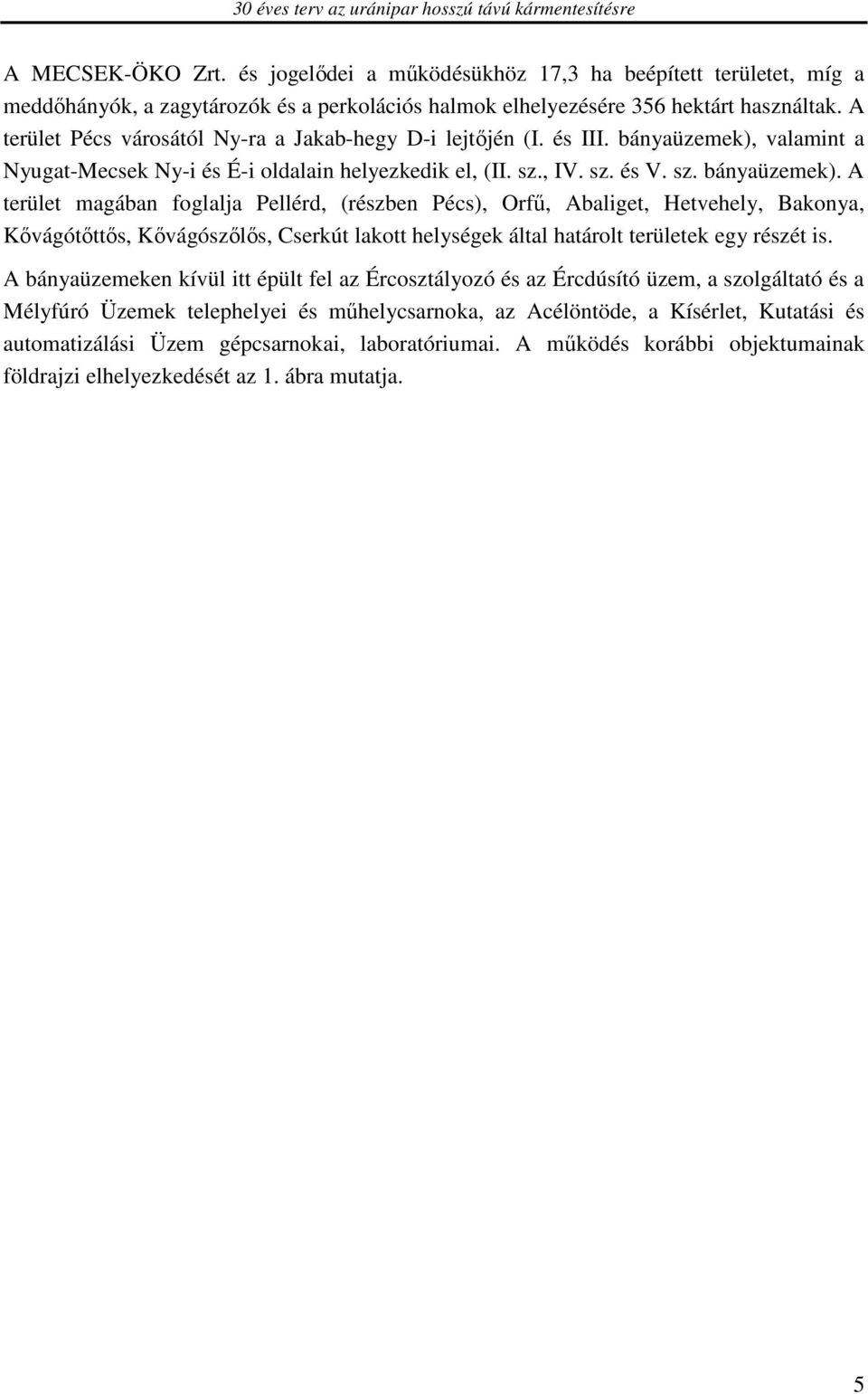 A terület Pécs városától Ny-ra a Jakab-hegy D-i lejtőjén (I. és III. bányaüzemek),
