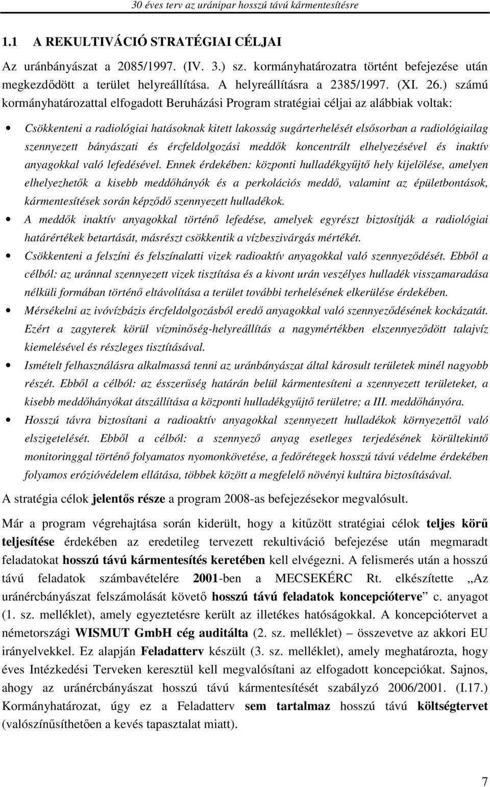 ) számú kormányhatározattal elfogadott Beruházási Program stratégiai céljai az alábbiak voltak: Csökkenteni a radiológiai hatásoknak kitett lakosság sugárterhelését elsősorban a radiológiailag