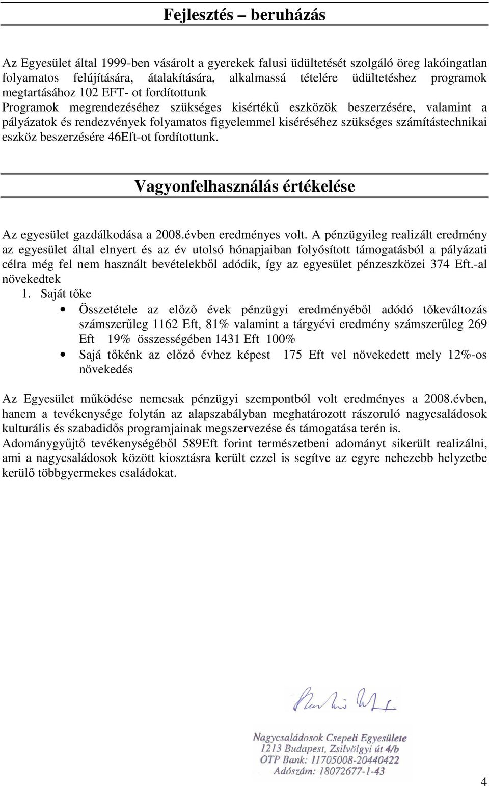 számítástechnikai eszköz beszerzésére 46Eft-ot fordítottunk. Vagyonfelhasználás értékelése Az egyesület gazdálkodása a 2008.évben eredményes volt.