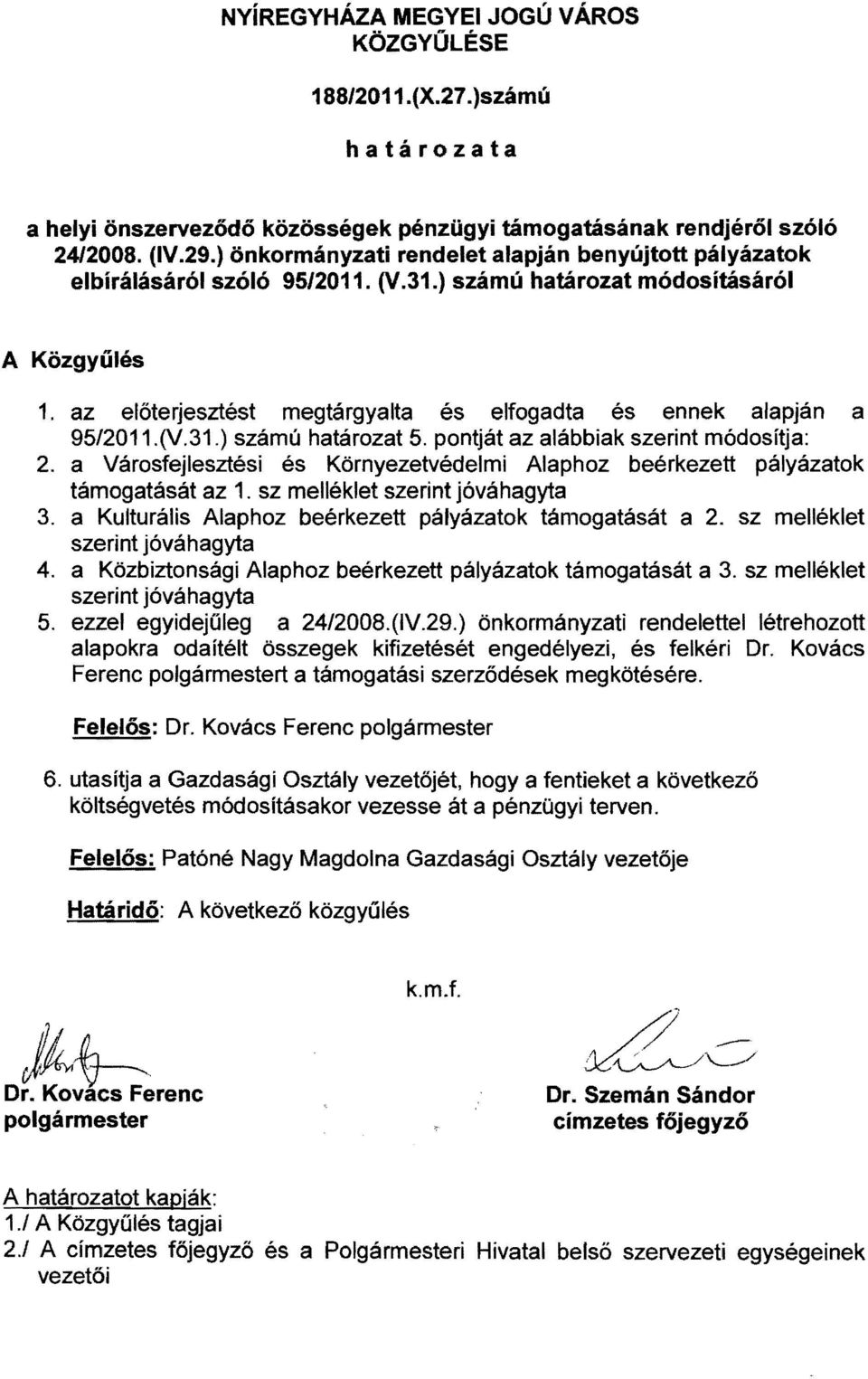 az előterjesztést megtárgyalta és elfogadta és ennek alapján a 95/2011.(V.31.) számú határozat 5. pontját az alábbiak szerint módosítja: 2.