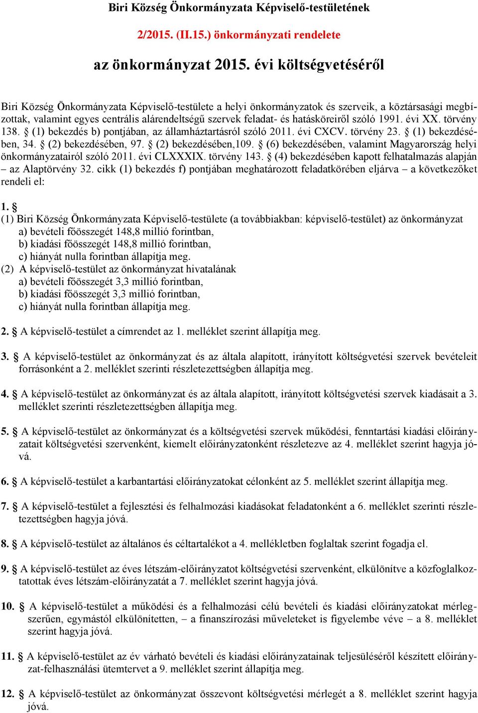 hatásköreiről szóló 1991. évi XX. törvény 138. (1) bekezdés b) pontjában, az államháztartásról szóló 2011. évi CXCV. törvény 23. (1) bekezdésében, 34. (2) bekezdésében, 97. (2) bekezdésében,109.