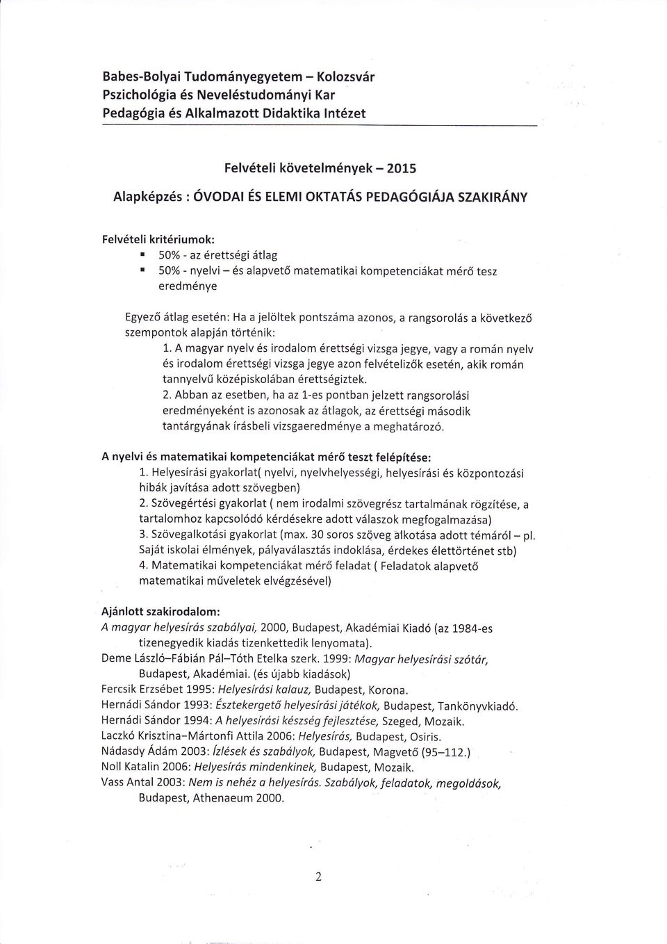 50% - nyelvi- 6s alapvet5 matematikai kompetenci6kat m6r6 tesz eredm6nye Egyezd Stlag eset6n: Ha a jeloltek pontszdma azonos, a rangsorolds a kovetkez6 szempontok alapjdn tortenik: L.