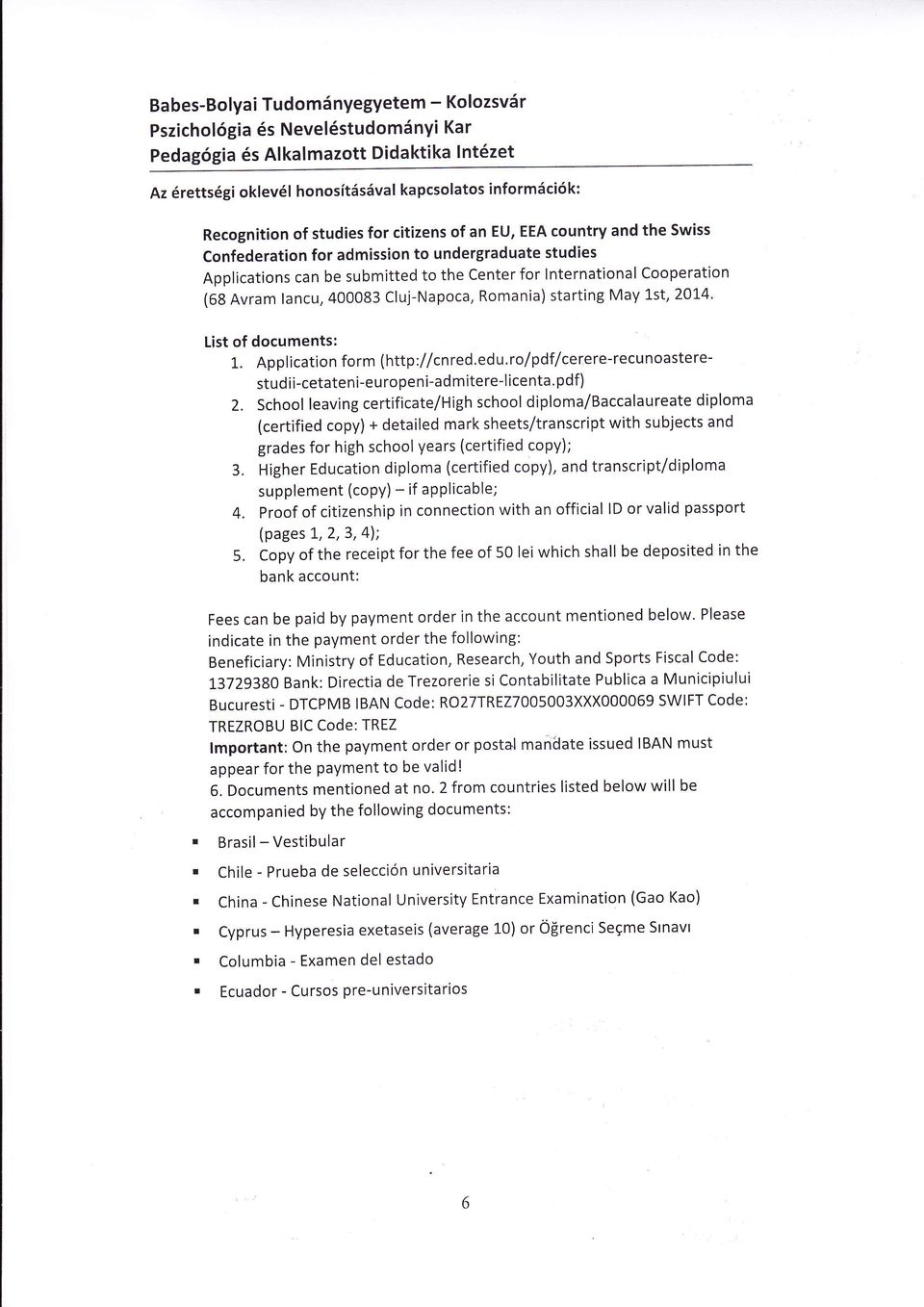 1st, 2014. List of documents: 1. Application form (http://cn red.ed u. ro I pdf I cerere-recu noasterestudii-cetateni-eu ropeni-ad mitere-licenta. pdf) Z.