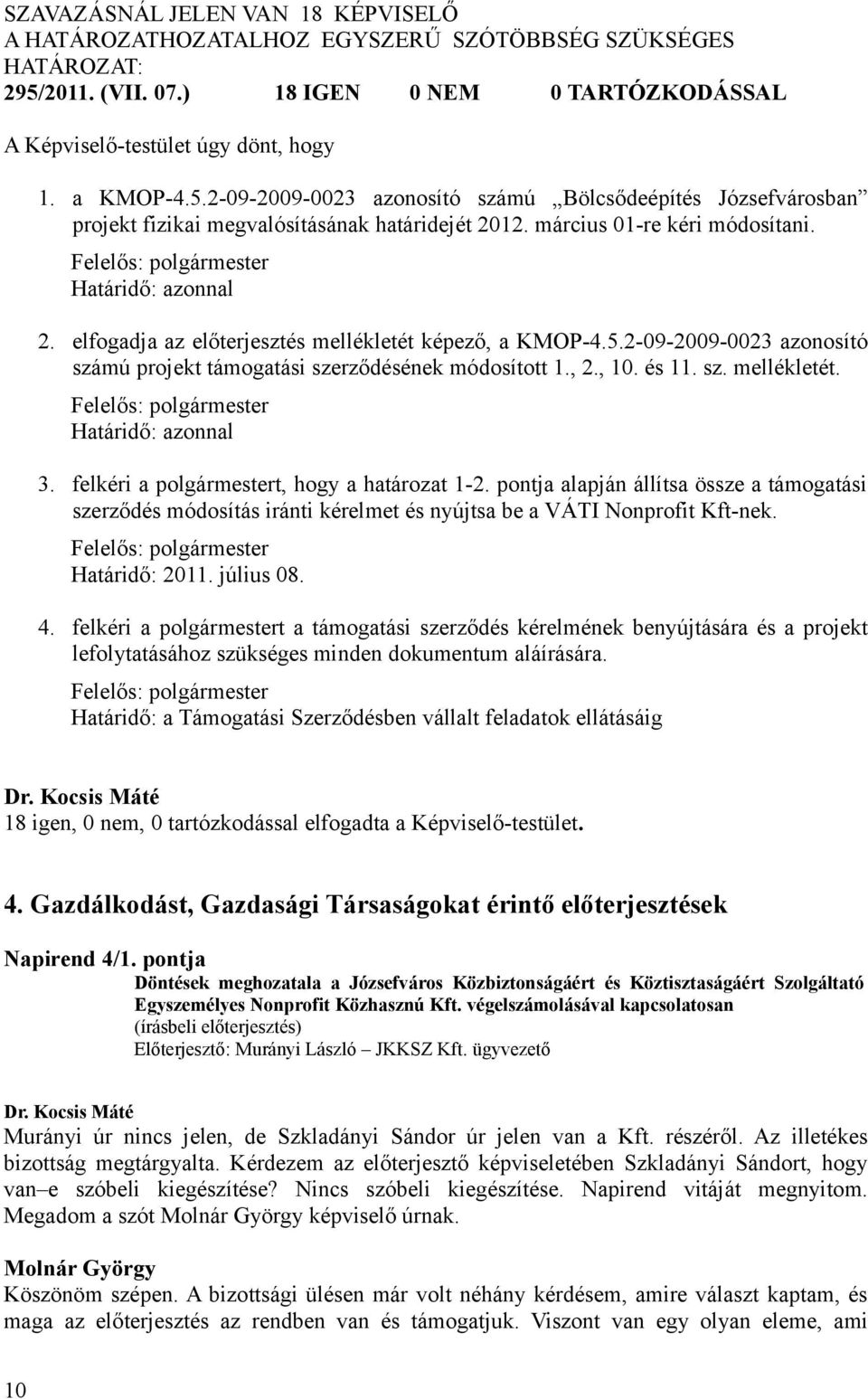 2-09-2009-0023 azonosító számú Bölcsődeépítés Józsefvárosban projekt fizikai megvalósításának határidejét 2012. március 01-re kéri módosítani. Határidő: azonnal 2.