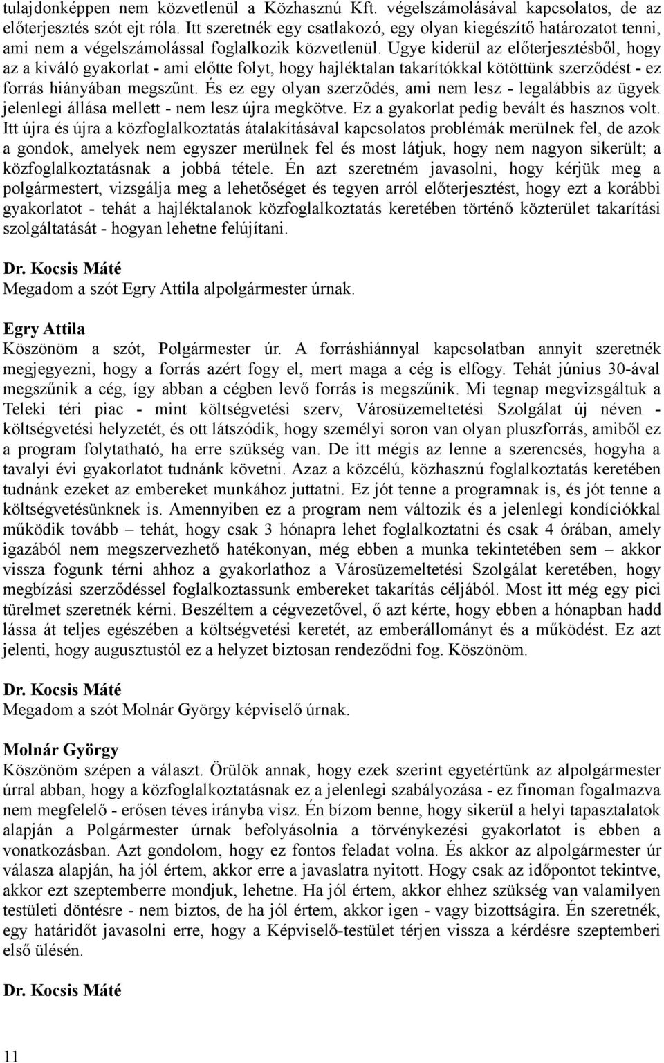 Ugye kiderül az előterjesztésből, hogy az a kiváló gyakorlat - ami előtte folyt, hogy hajléktalan takarítókkal kötöttünk szerződést - ez forrás hiányában megszűnt.