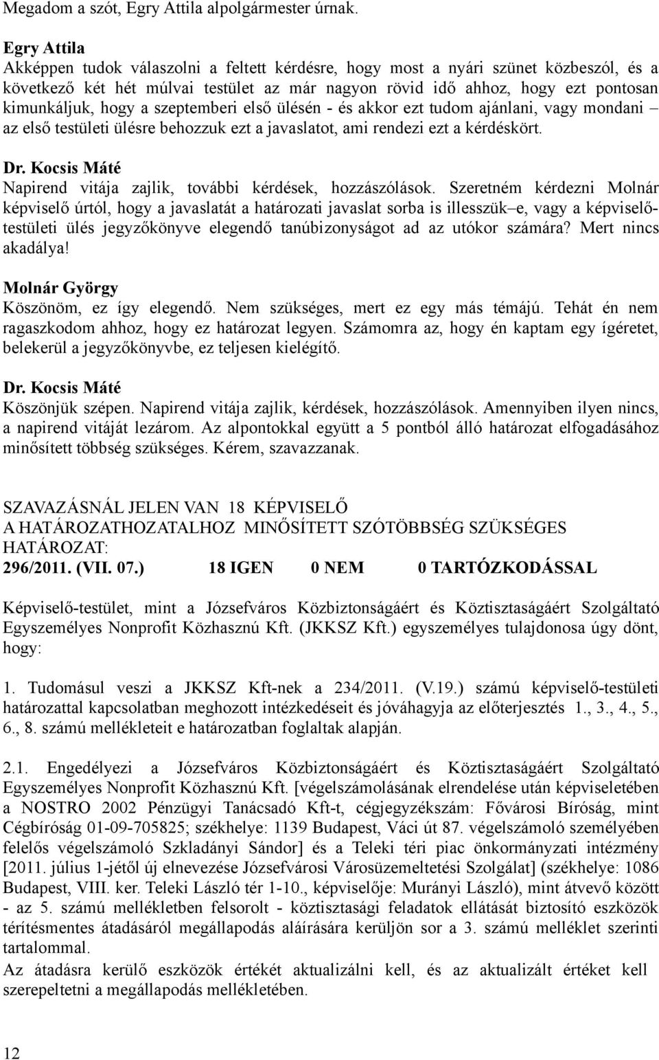a szeptemberi első ülésén - és akkor ezt tudom ajánlani, vagy mondani az első testületi ülésre behozzuk ezt a javaslatot, ami rendezi ezt a kérdéskört.