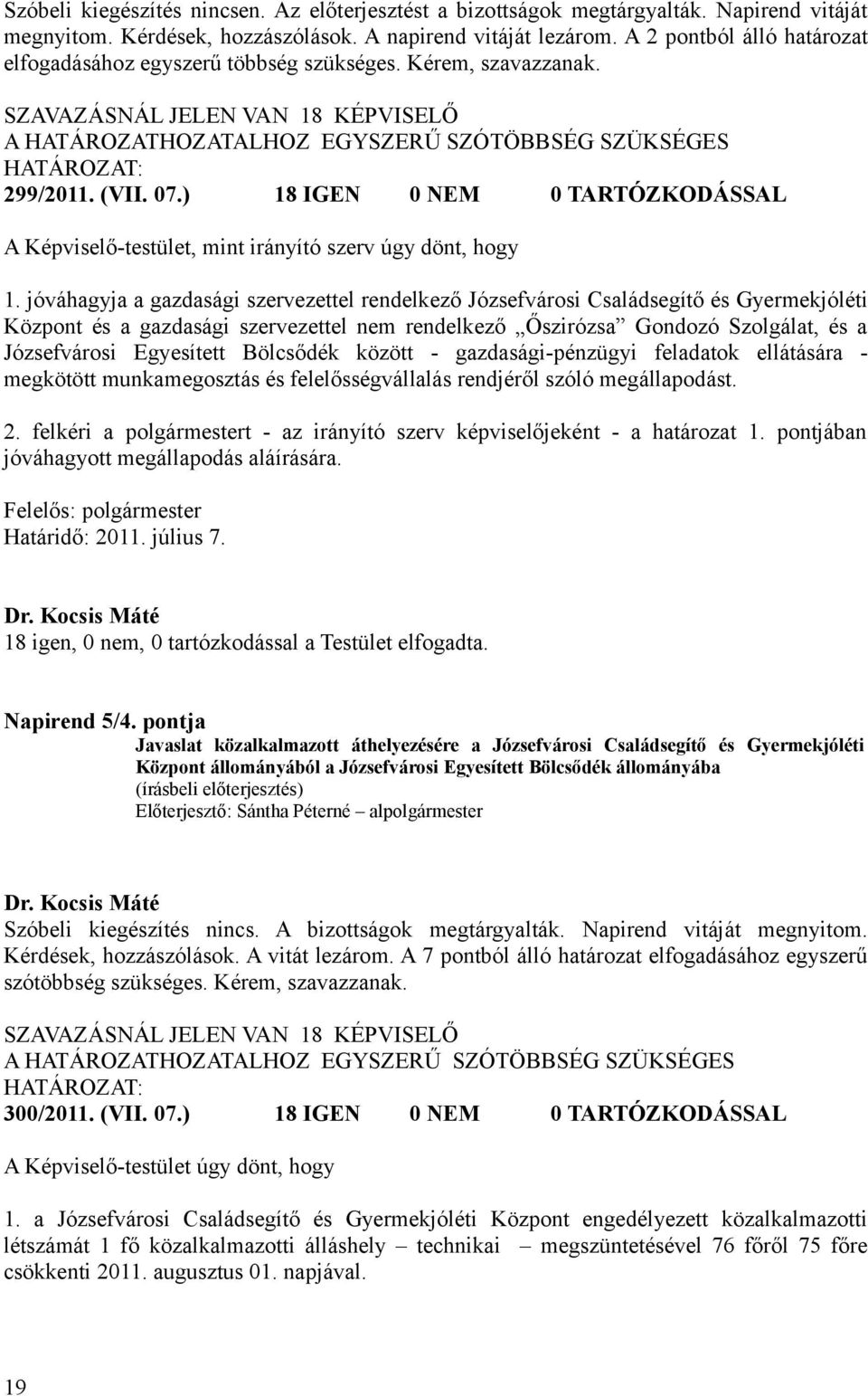 ) 18 IGEN 0 NEM 0 TARTÓZKODÁSSAL A Képviselő-testület, mint irányító szerv úgy dönt, hogy 1.
