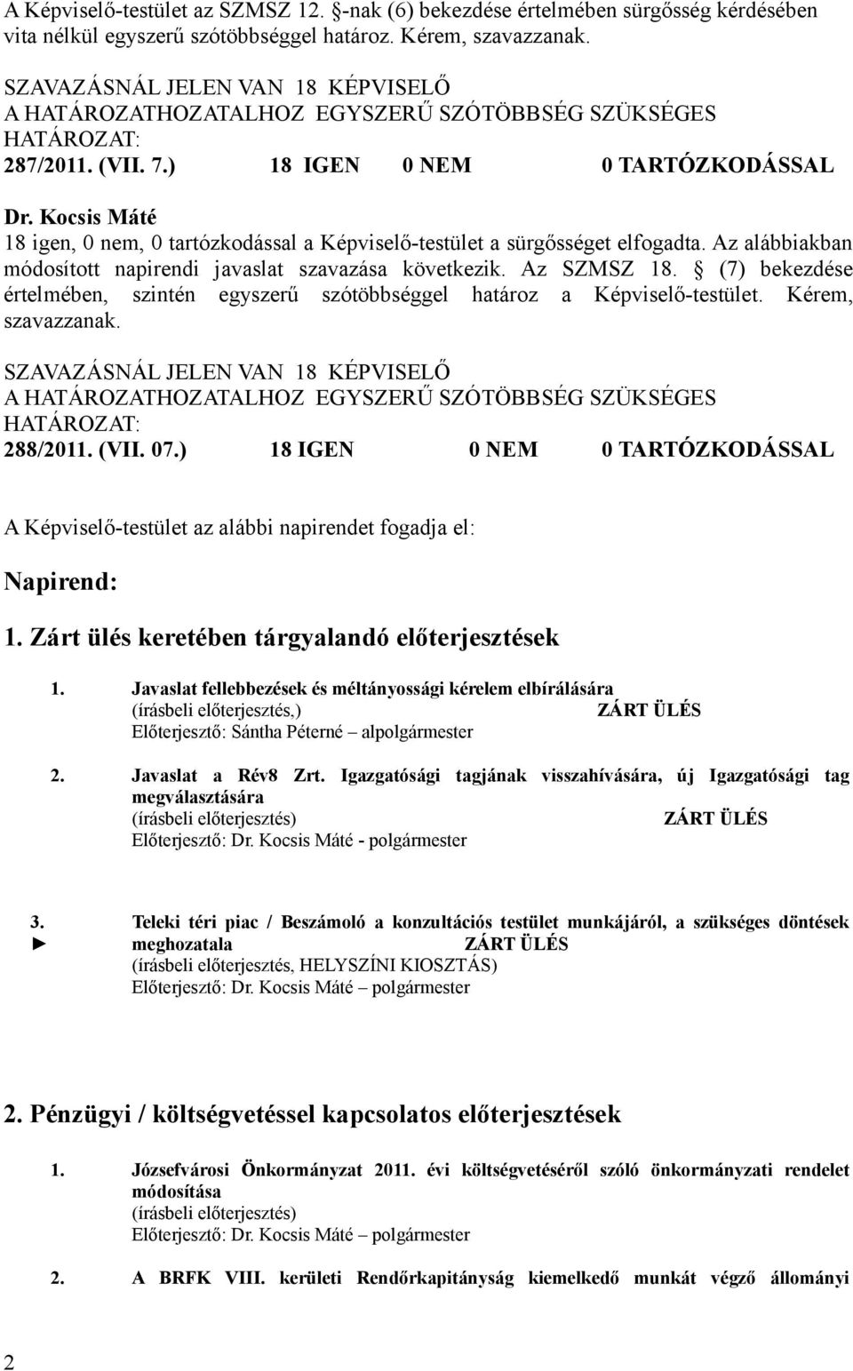 ) 18 IGEN 0 NEM 0 TARTÓZKODÁSSAL 18 igen, 0 nem, 0 tartózkodással a Képviselő-testület a sürgősséget elfogadta. Az alábbiakban módosított napirendi javaslat szavazása következik. Az SZMSZ 18.