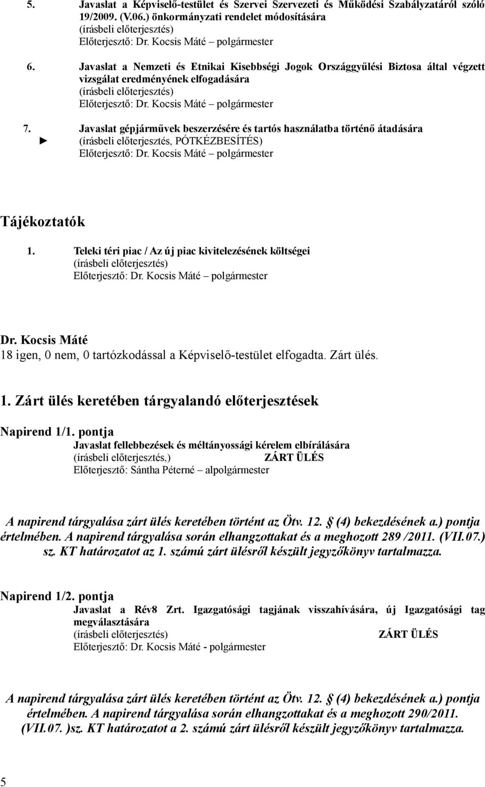 Javaslat gépjárművek beszerzésére és tartós használatba történő átadására (írásbeli előterjesztés, PÓTKÉZBESÍTÉS) Előterjesztő: polgármester Tájékoztatók 1.