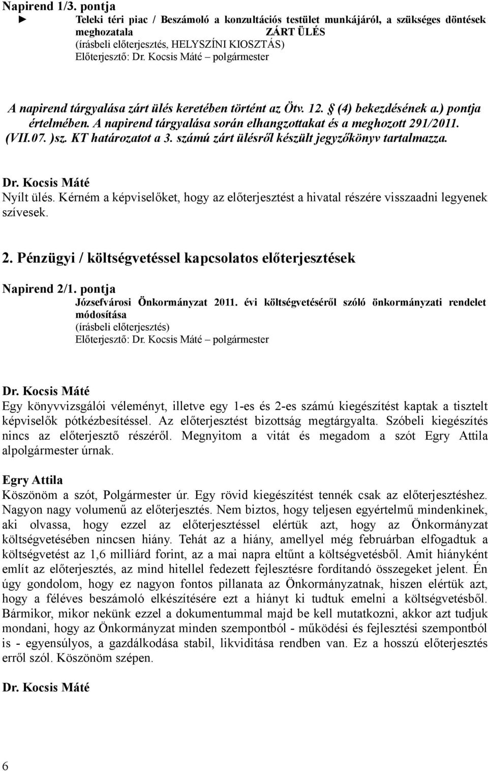 tárgyalása zárt ülés keretében történt az Ötv. 12. (4) bekezdésének a.) pontja értelmében. A napirend tárgyalása során elhangzottakat és a meghozott 291/2011. (VII.07. )sz. KT határozatot a 3.