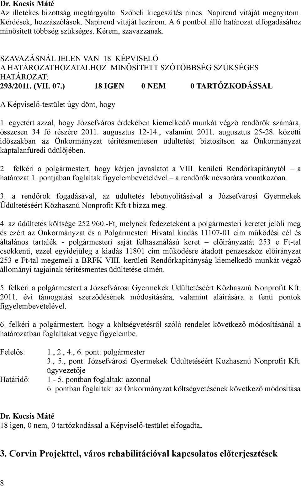 ) 18 IGEN 0 NEM 0 TARTÓZKODÁSSAL A Képviselő-testület úgy dönt, hogy 1. egyetért azzal, hogy Józsefváros érdekében kiemelkedő munkát végző rendőrök számára, összesen 34 fő részére 2011.