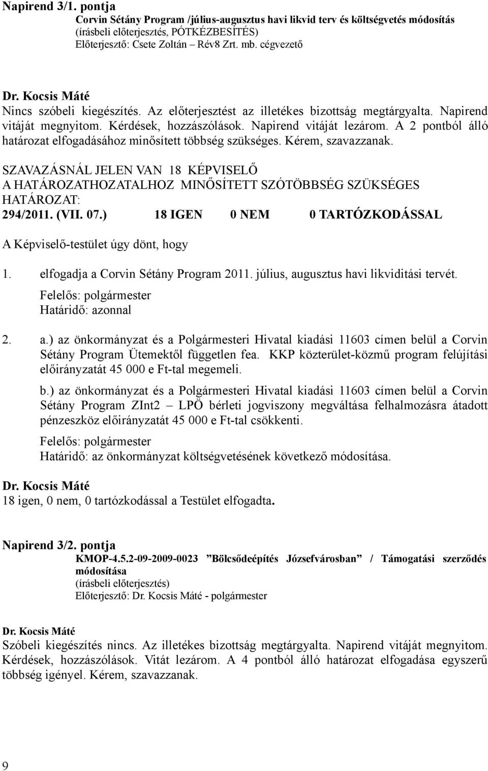 A 2 pontból álló határozat elfogadásához minősített többség szükséges. Kérem, szavazzanak. SZAVAZÁSNÁL JELEN VAN 18 KÉPVISELŐ A HATÁROZATHOZATALHOZ MINŐSÍTETT SZÓTÖBBSÉG SZÜKSÉGES 294/2011. (VII. 07.