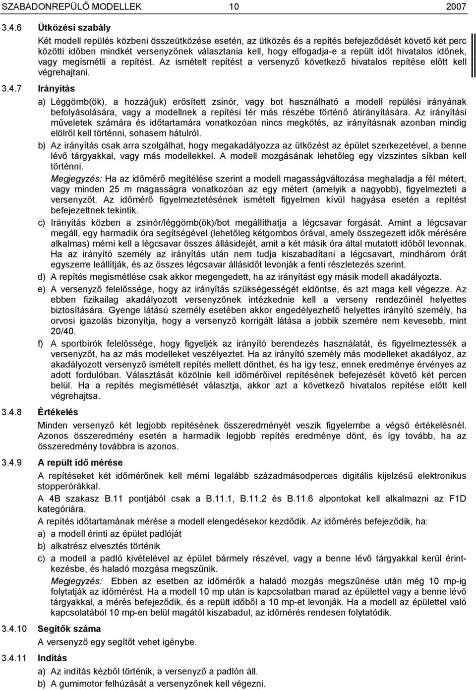 repült időt hivatalos időnek, vagy megismétli a repítést. Az ismételt repítést a versenyző következő hivatalos repítése előtt kell végrehajtani. 3.4.