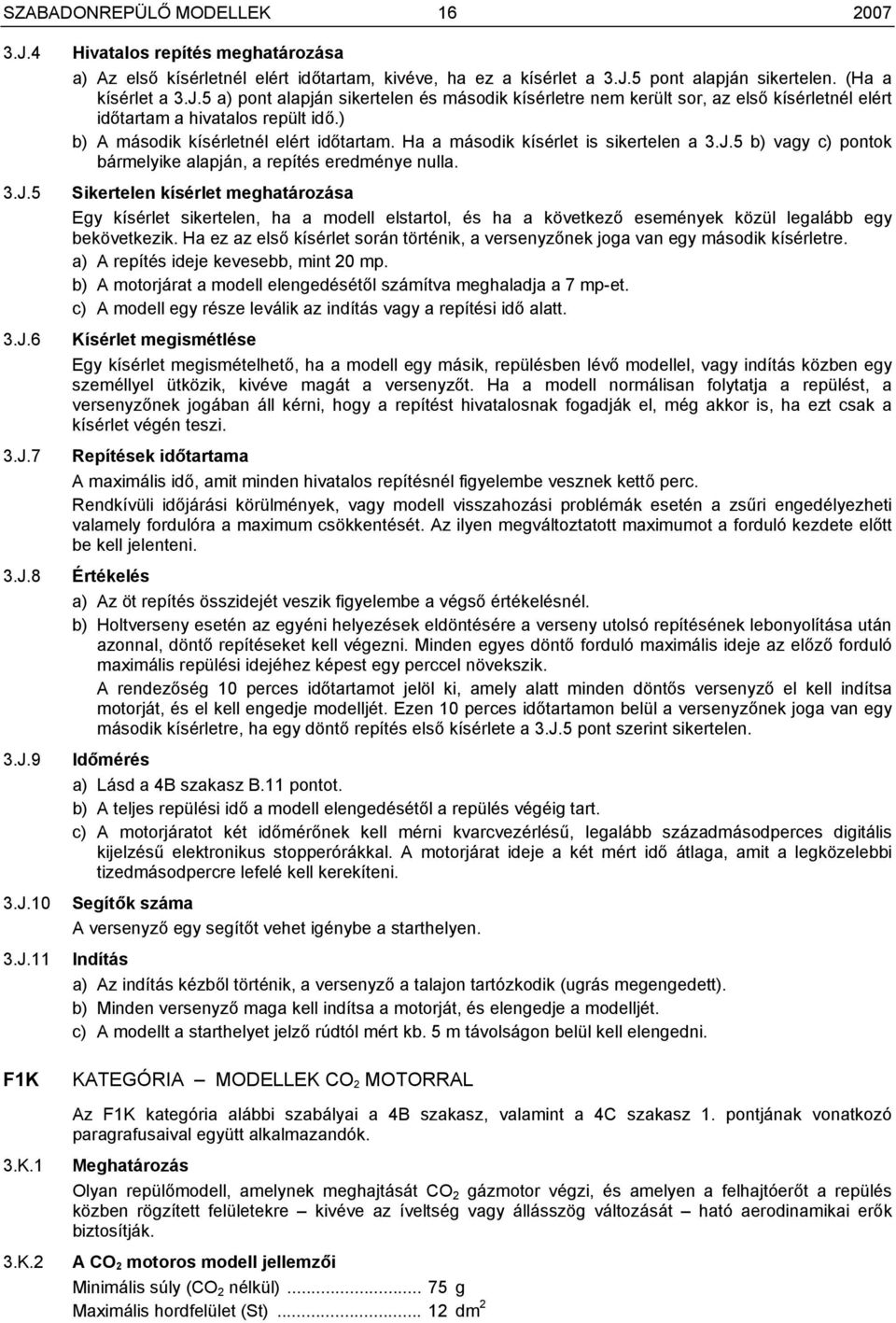 ) b) A második kísérletnél elért időtartam. Ha a második kísérlet is sikertelen a 3.J.5 b) vagy c) pontok bármelyike alapján, a repítés eredménye nulla.