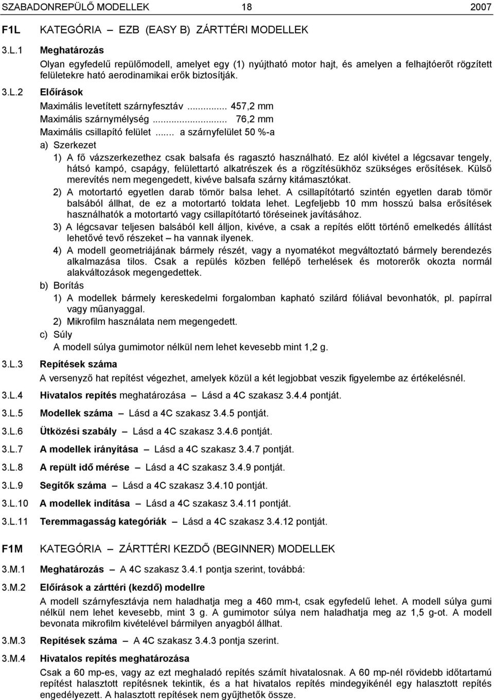 3.M.1 3.M.2 3.M.3 3.M.4 KATEGÓRIA EZB (EASY B) ZÁRTTÉRI MODELLEK Meghatározás Olyan egyfedelű repülőmodell, amelyet egy (1) nyújtható motor hajt, és amelyen a felhajtóerőt rögzített felületekre ható