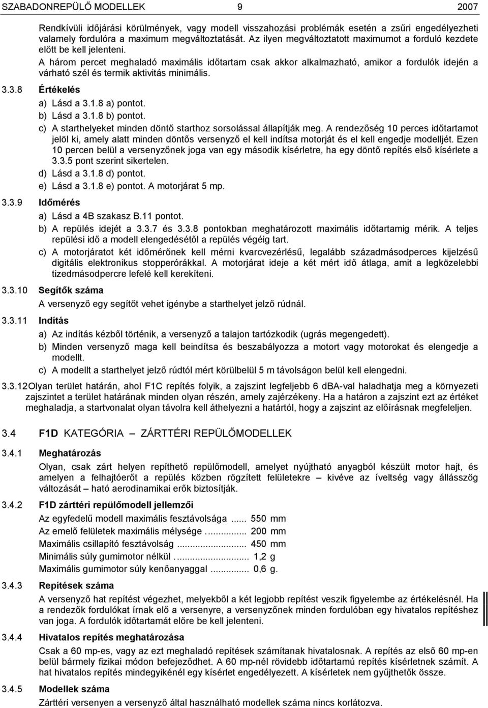 A három percet meghaladó maximális időtartam csak akkor alkalmazható, amikor a fordulók idején a várható szél és termik aktivitás minimális. 3.3.8 Értékelés a) Lásd a 3.1.8 a) pontot. b) Lásd a 3.1.8 b) pontot.