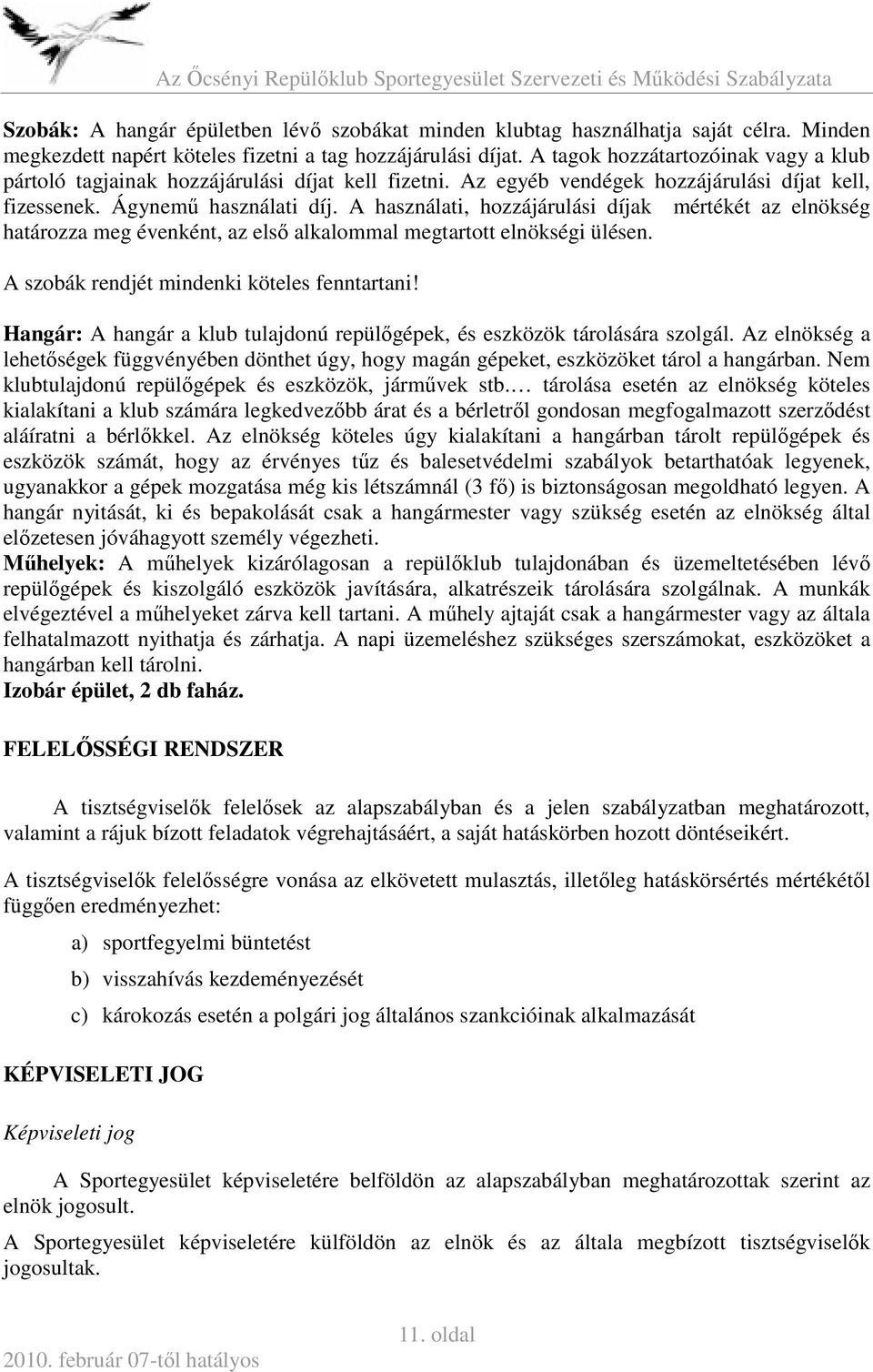 A használati, hozzájárulási díjak mértékét az elnökség határozza meg évenként, az első alkalommal megtartott elnökségi ülésen. A szobák rendjét mindenki köteles fenntartani!