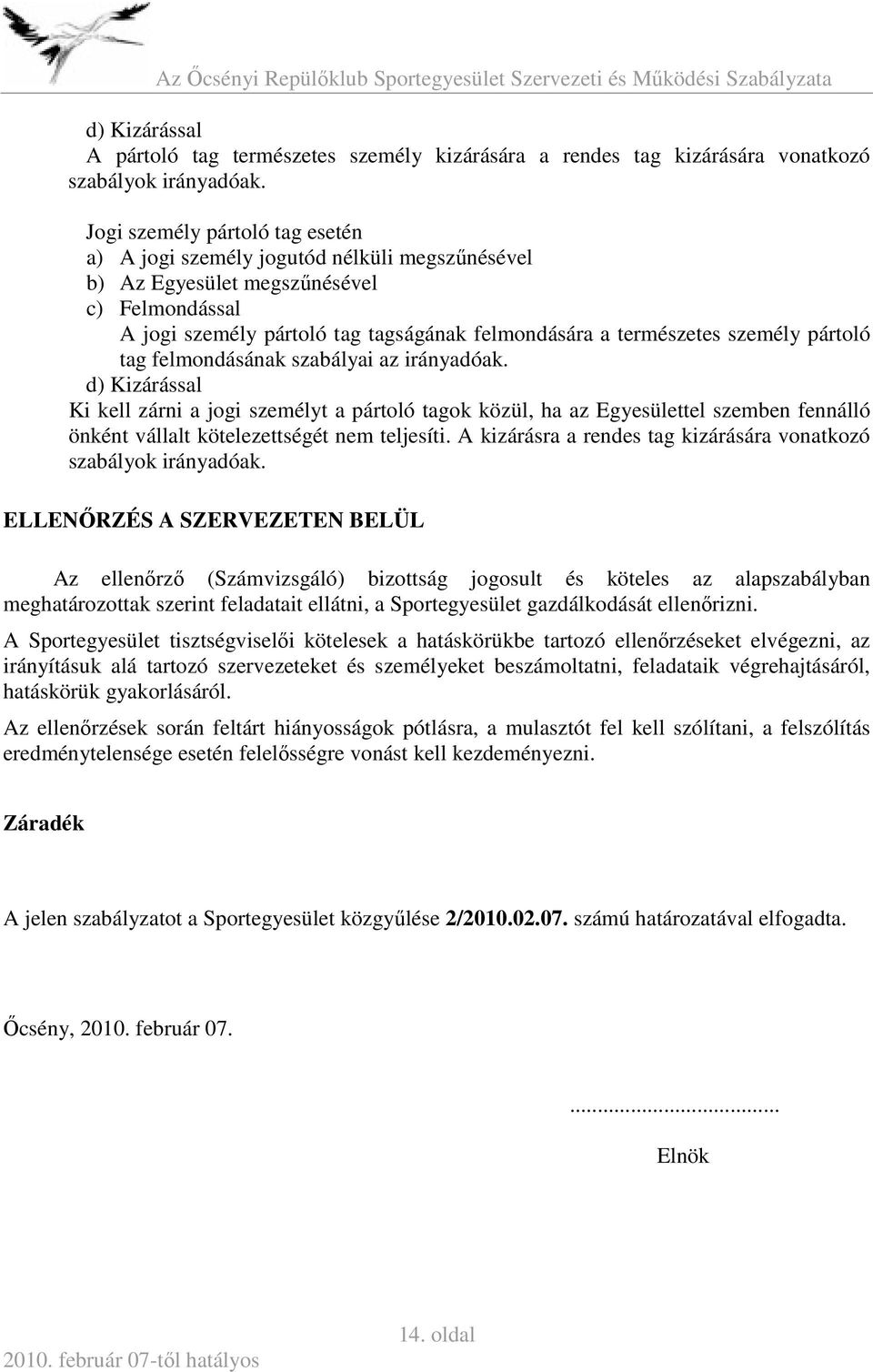 pártoló tag felmondásának szabályai az irányadóak. d) Kizárással Ki kell zárni a jogi személyt a pártoló tagok közül, ha az Egyesülettel szemben fennálló önként vállalt kötelezettségét nem teljesíti.
