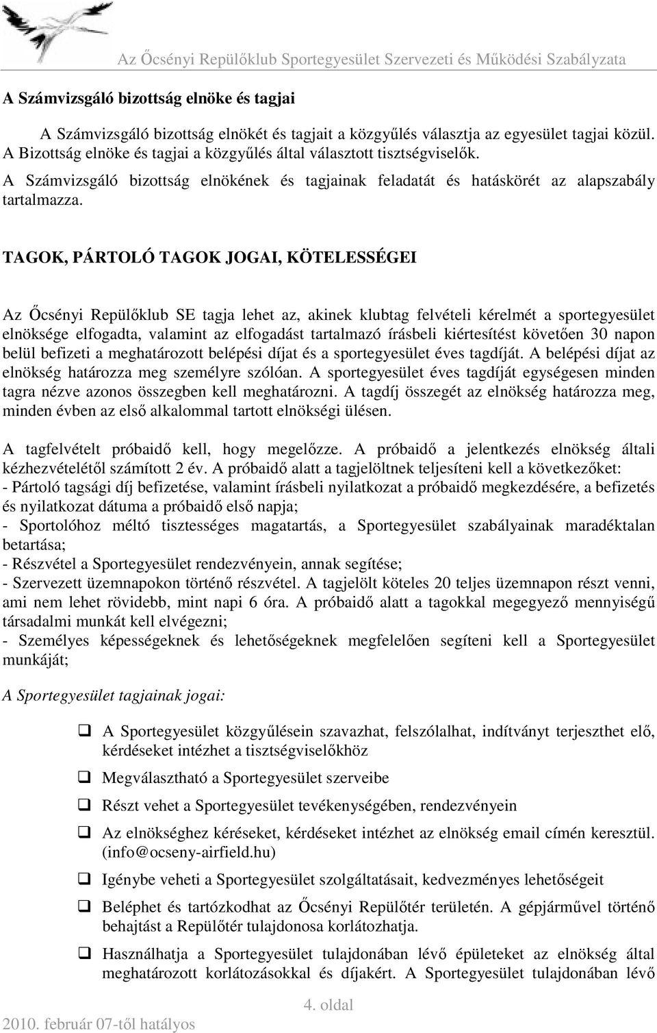 TAGOK, PÁRTOLÓ TAGOK JOGAI, KÖTELESSÉGEI Az Őcsényi Repülőklub SE tagja lehet az, akinek klubtag felvételi kérelmét a sportegyesület elnöksége elfogadta, valamint az elfogadást tartalmazó írásbeli