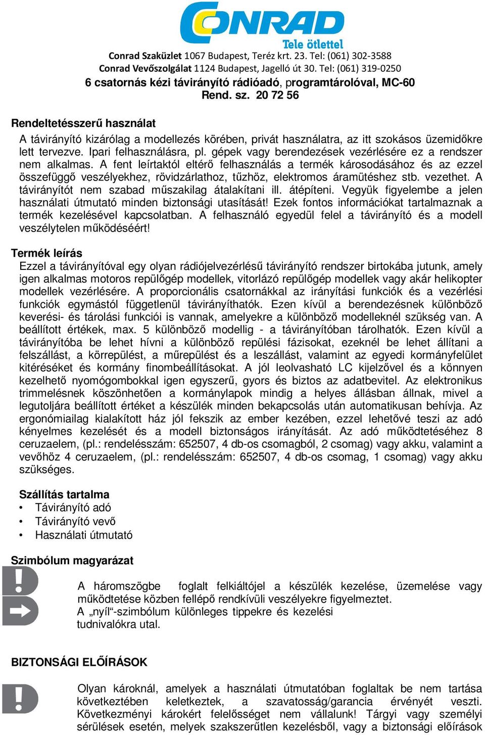 20 72 56 Rendeltetésszerű használat A távirányító kizárólag a modellezés körében, privát használatra, az itt szokásos üzemidőkre lett tervezve. Ipari felhasználásra, pl.