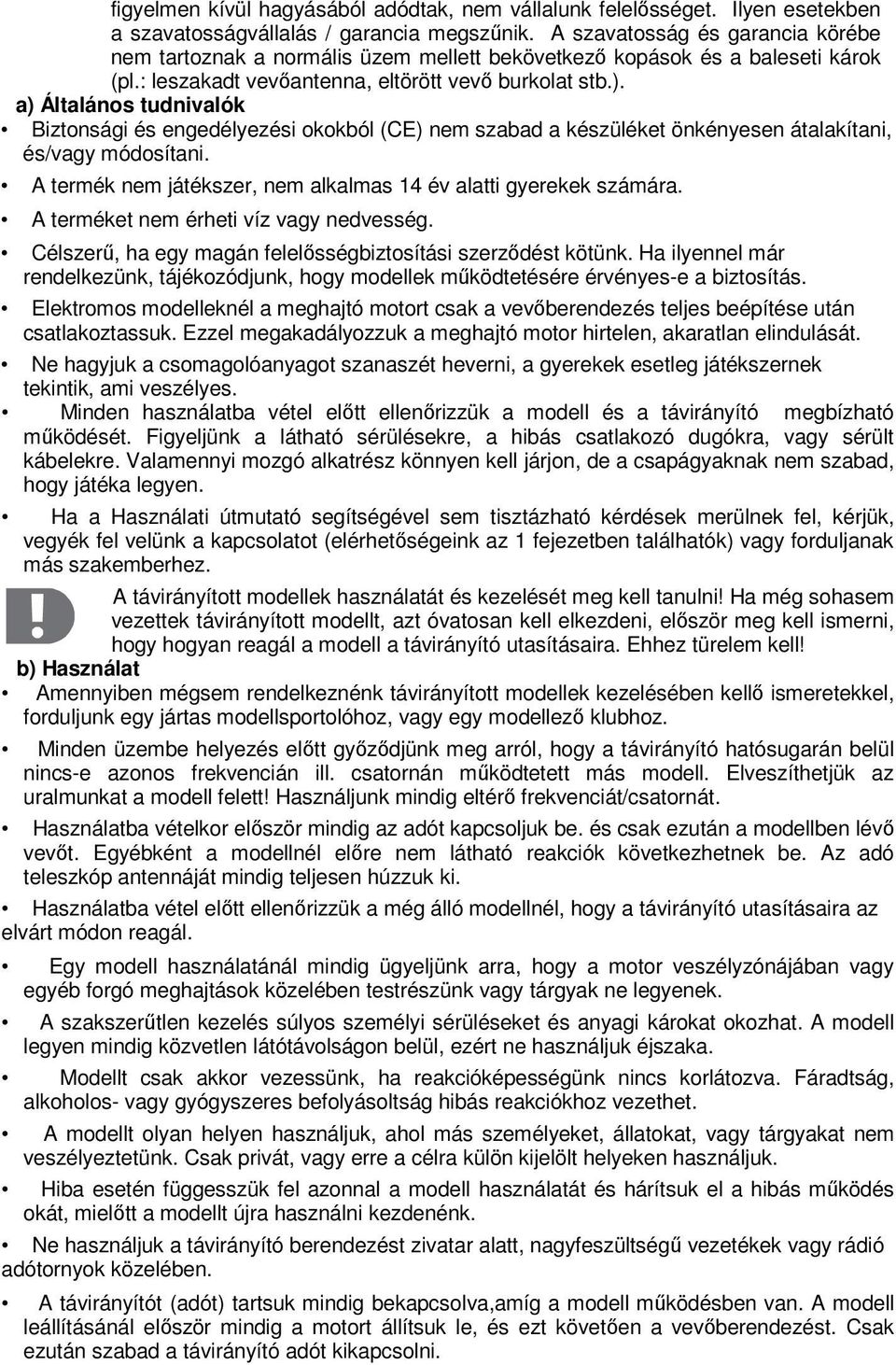a) Általános tudnivalók Biztonsági és engedélyezési okokból (CE) nem szabad a készüléket önkényesen átalakítani, és/vagy módosítani. A termék nem játékszer, nem alkalmas 14 év alatti gyerekek számára.