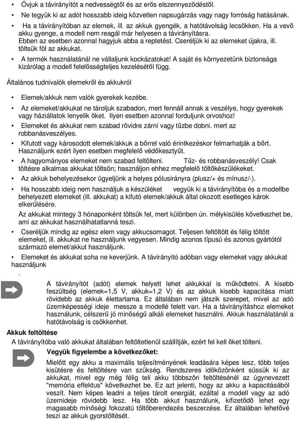Cseréljük ki az elemeket újakra, ill. töltsük föl az akkukat. A termék használatánál ne vállaljunk kockázatokat!