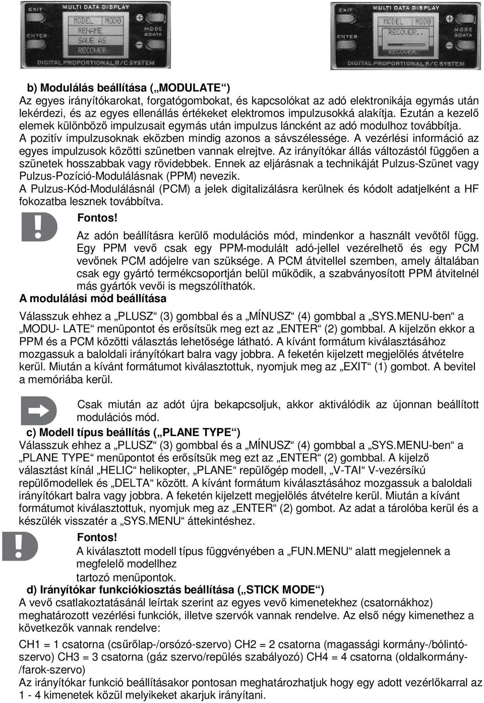 A vezérlési információ az egyes impulzusok közötti szünetben vannak elrejtve. Az irányítókar állás változástól függően a szünetek hosszabbak vagy rövidebbek.
