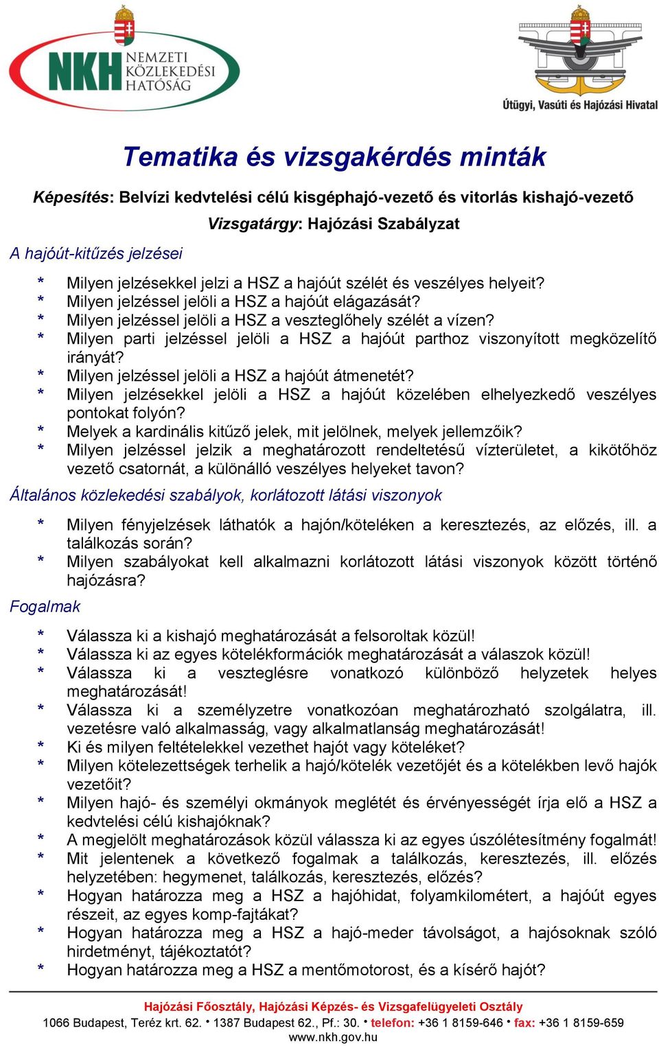 * Milyen parti jelzéssel jelöli a HSZ a hajóút parthoz viszonyított megközelítő irányát? * Milyen jelzéssel jelöli a HSZ a hajóút átmenetét?