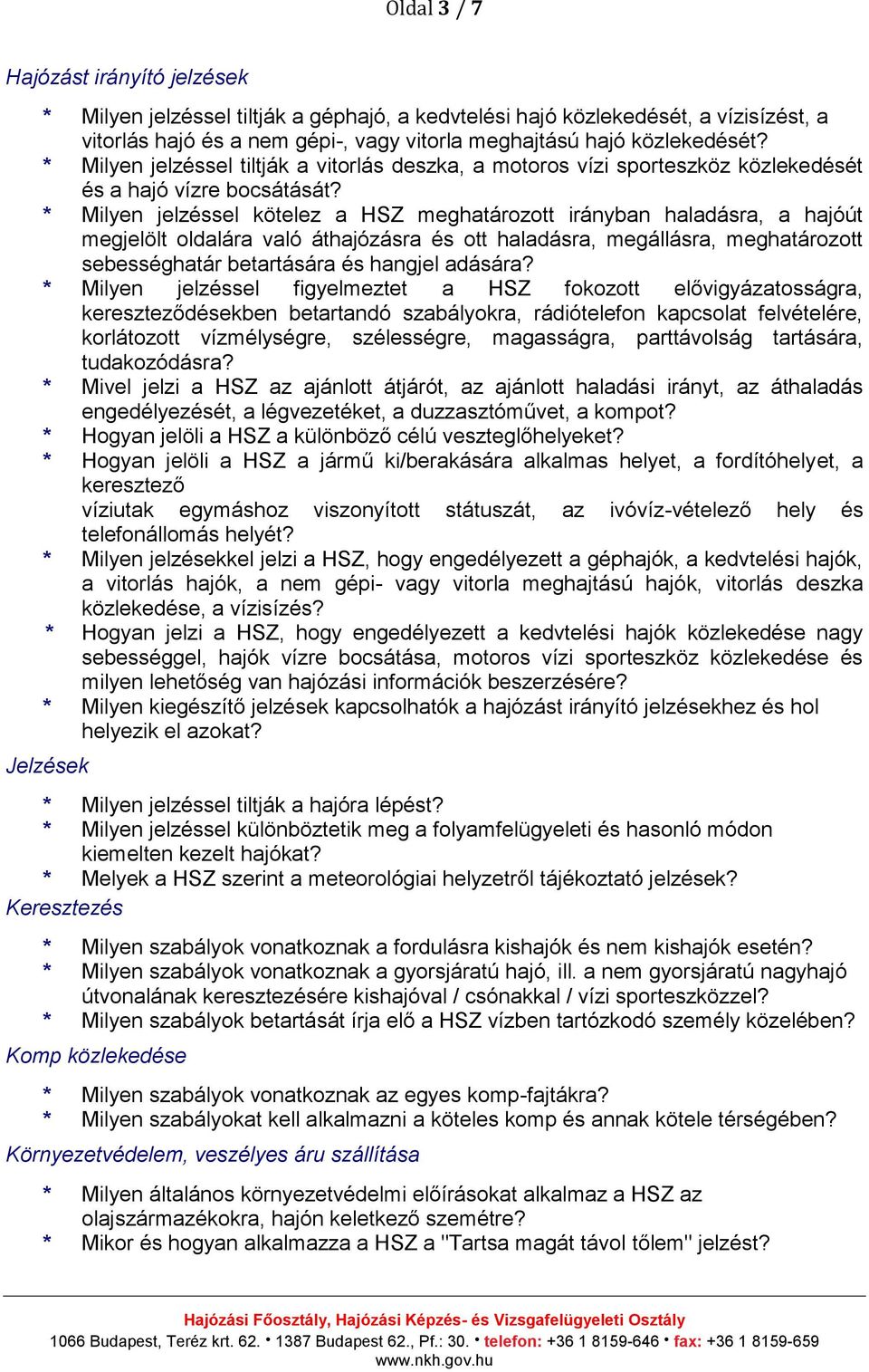 * Milyen jelzéssel kötelez a HSZ meghatározott irányban haladásra, a hajóút megjelölt oldalára való áthajózásra és ott haladásra, megállásra, meghatározott sebességhatár betartására és hangjel