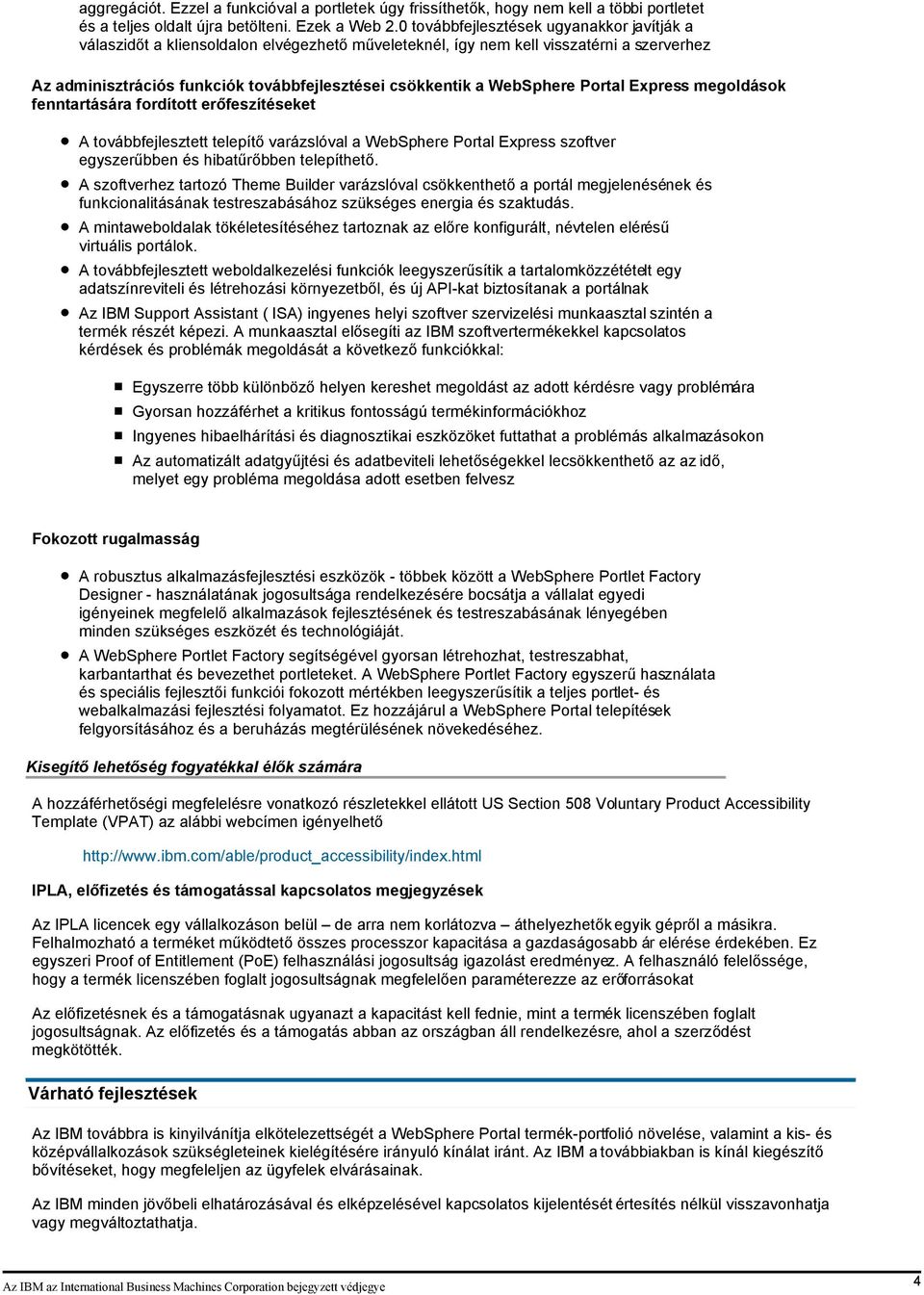WebSphere Portal Express megoldások fenntartására fordított erőfeszítéseket A továbbfejlesztett telepítő varázslóval a WebSphere Portal Express szoftver egyszerűbben és hibatűrőbben telepíthető.