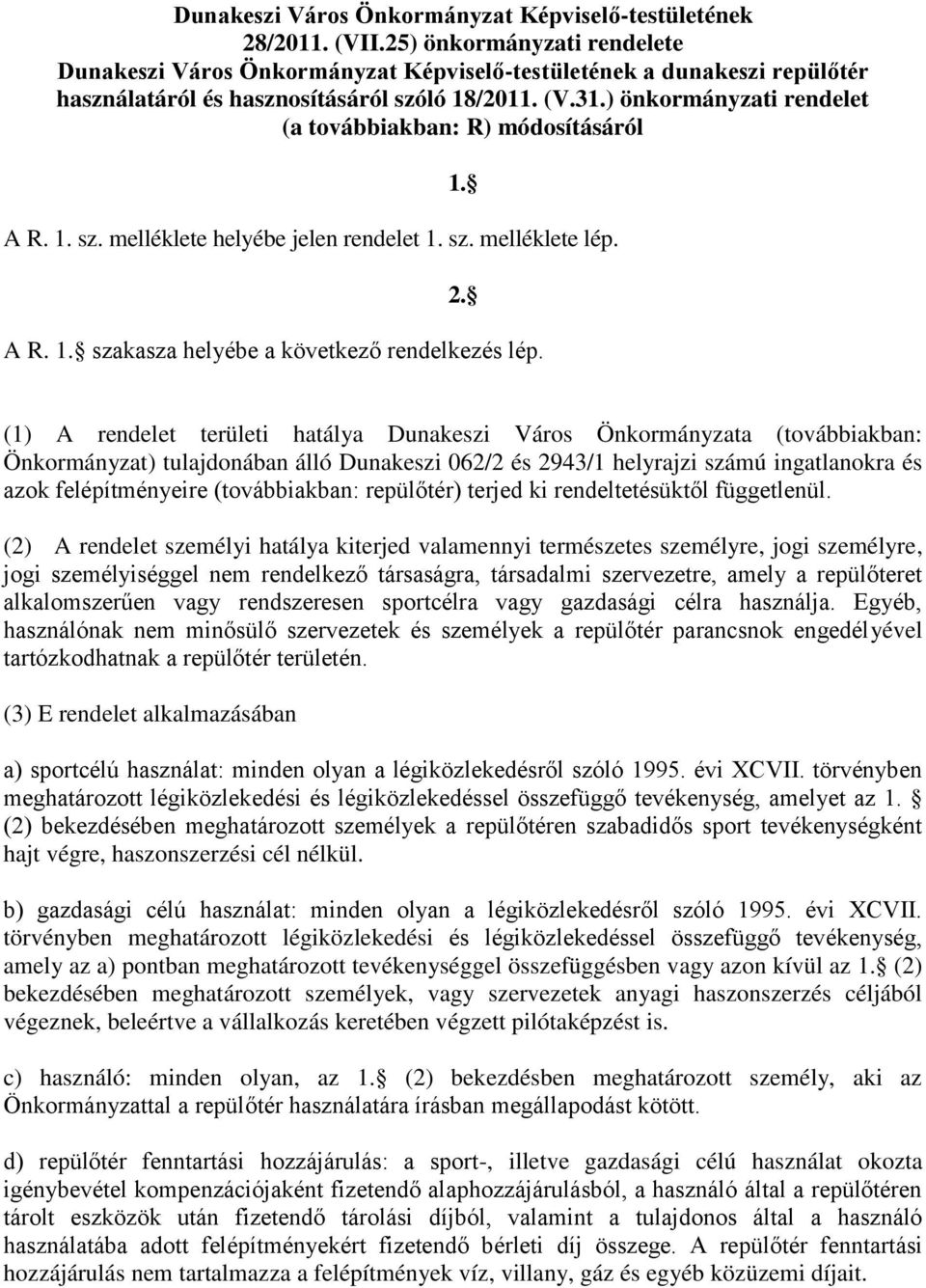 ) önkormányzati rendelet (a továbbiakban: R) módosításáról A R. 1. sz. melléklete helyébe jelen rendelet 1. sz. melléklete lép. 1. 2. A R. 1. szakasza helyébe a következő rendelkezés lép.