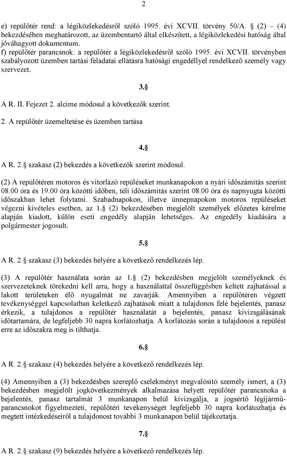 évi XCVII. törvényben szabályozott üzemben tartási feladatai ellátásra hatósági engedéllyel rendelkező személy vagy szervezet. 3. A R. II. Fejezet 2. alcíme módosul a következők szerint. 2. A repülőtér üzemeltetése és üzemben tartása 4.