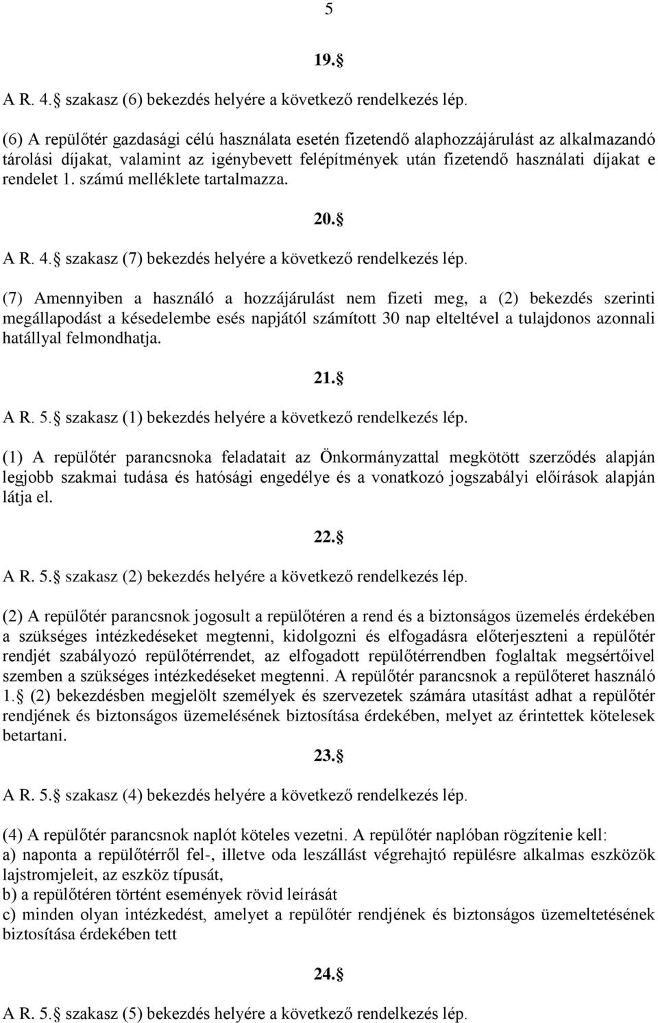 számú melléklete tartalmazza. 20. A R. 4. szakasz (7) bekezdés helyére a következő rendelkezés lép.