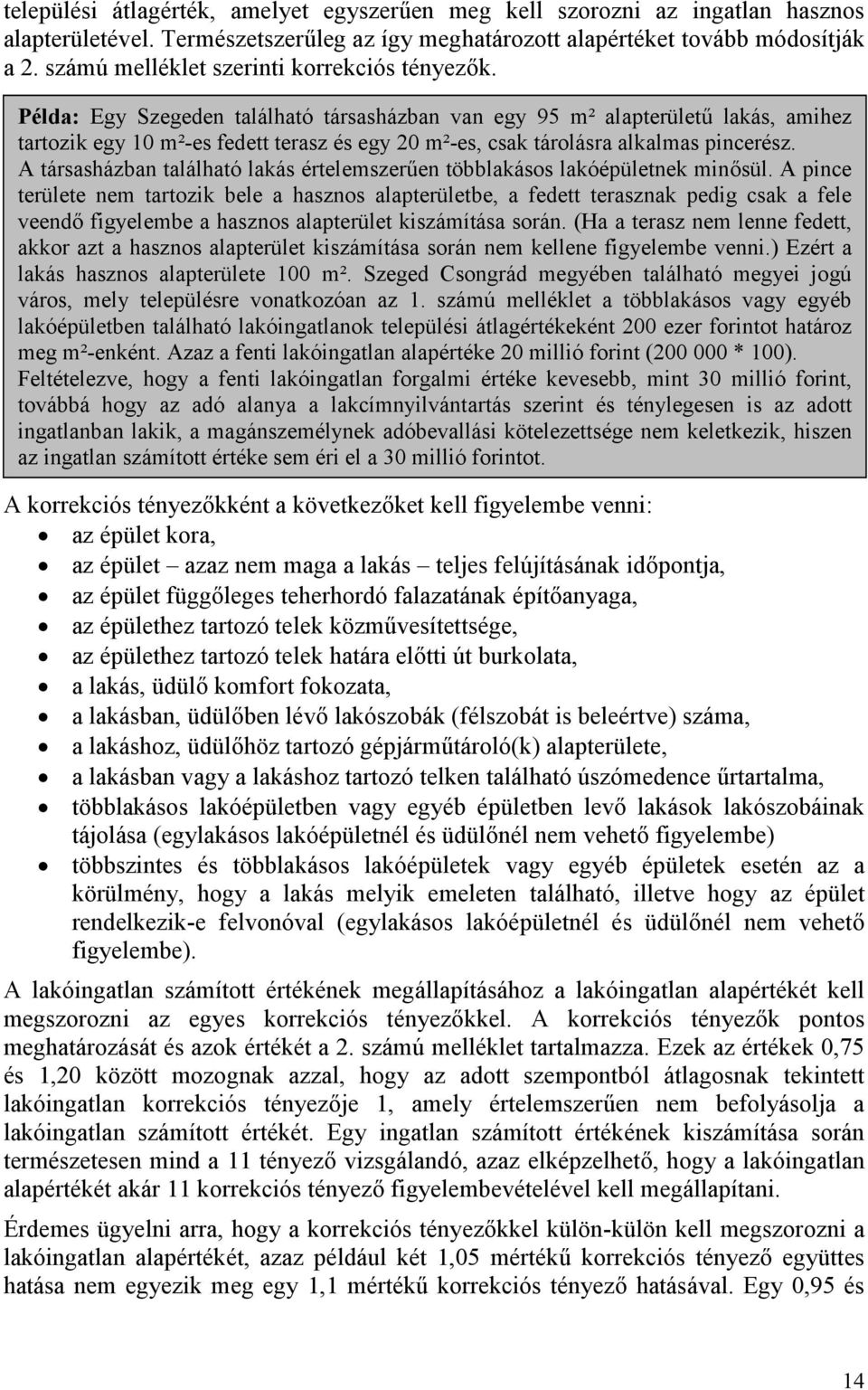 Példa: Egy Szegeden található társasházban van egy 95 m² alapterületű lakás, amihez tartozik egy 10 m²-es fedett terasz és egy 20 m²-es, csak tárolásra alkalmas pincerész.
