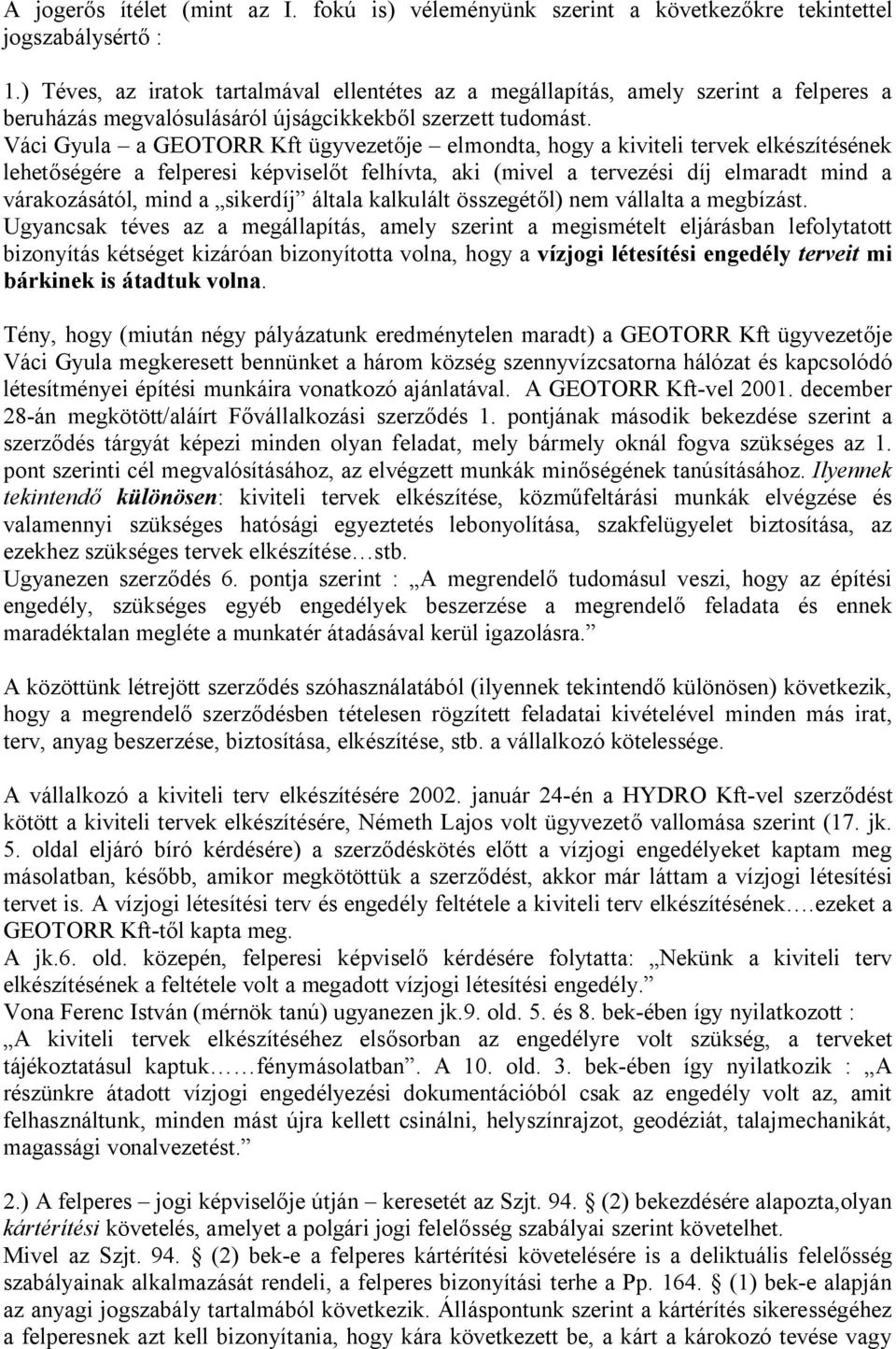 Váci Gyula a GEOTORR Kft ügyvezetője elmondta, hogy a kiviteli tervek elkészítésének lehetőségére a felperesi képviselőt felhívta, aki (mivel a tervezési díj elmaradt mind a várakozásától, mind a