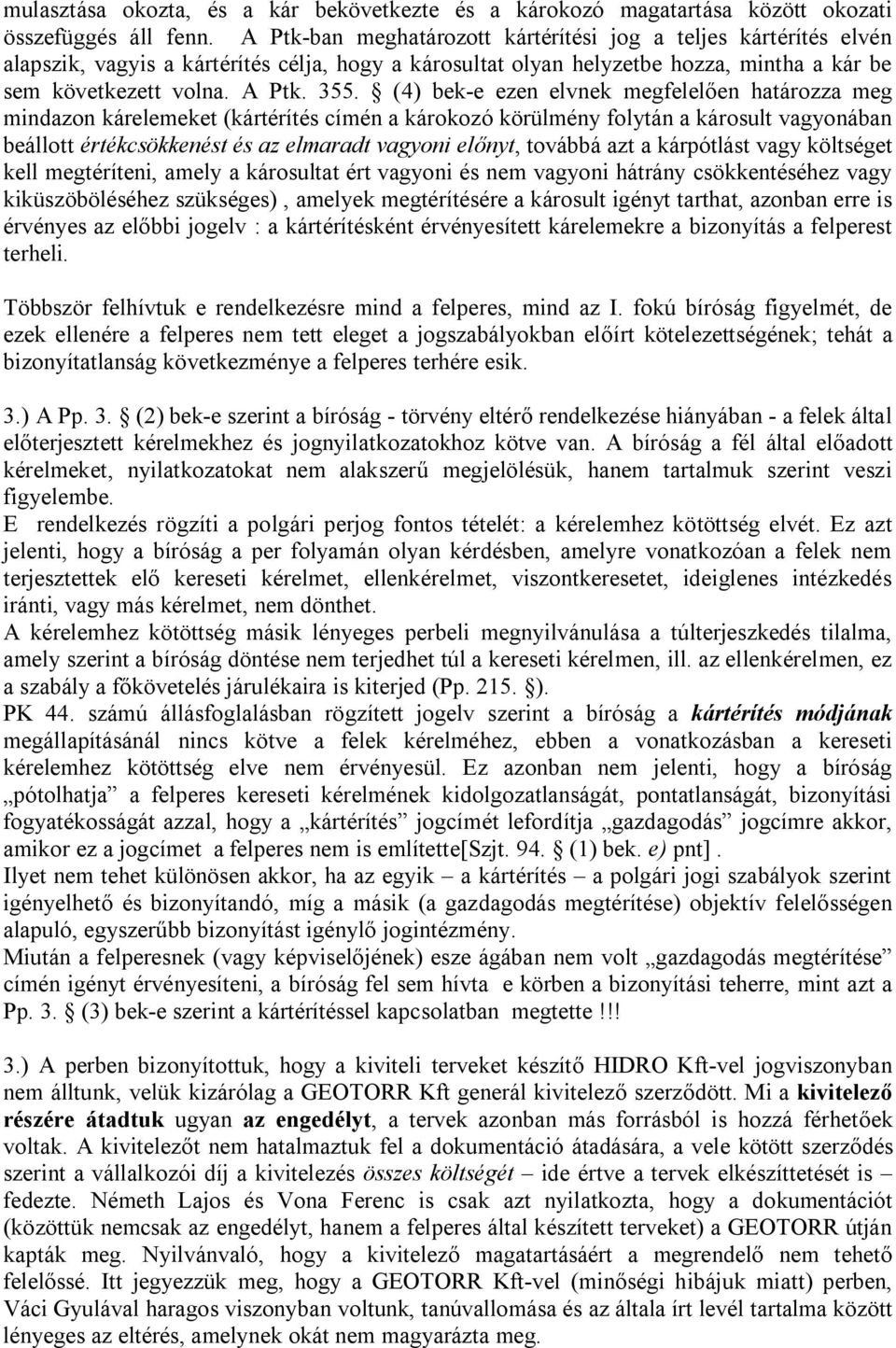 (4) bek-e ezen elvnek megfelelően határozza meg mindazon kárelemeket (kártérítés címén a károkozó körülmény folytán a károsult vagyonában beállott értékcsökkenést és az elmaradt vagyoni előnyt,