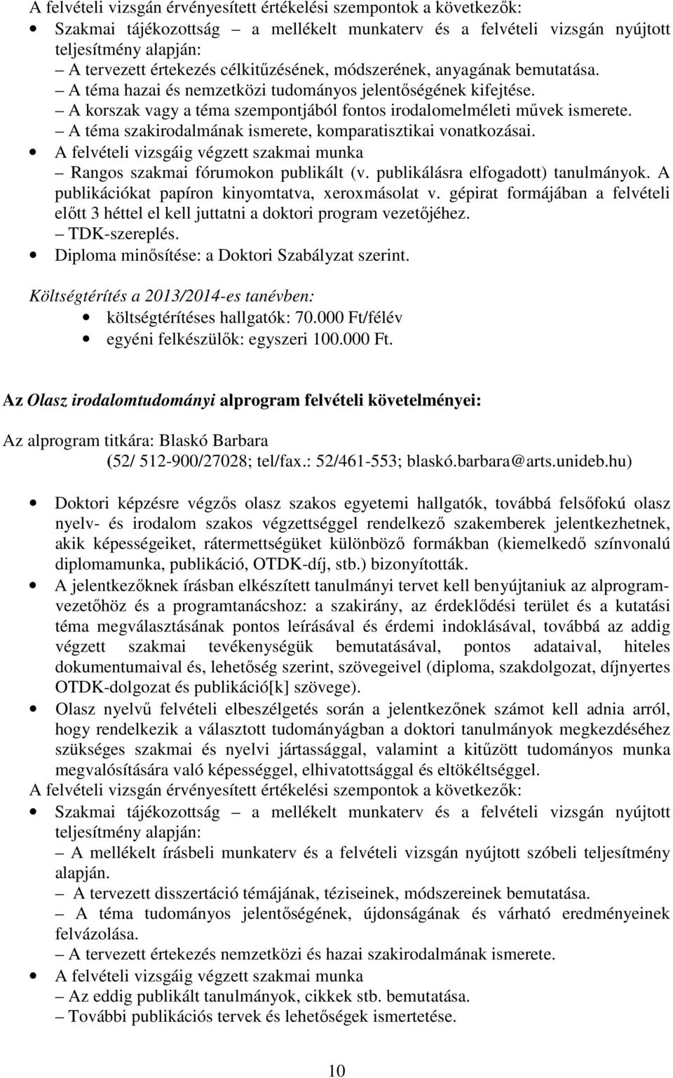 A téma szakirodalmának ismerete, komparatisztikai vonatkozásai. A felvételi vizsgáig végzett szakmai munka Rangos szakmai fórumokon publikált (v. publikálásra elfogadott) tanulmányok.