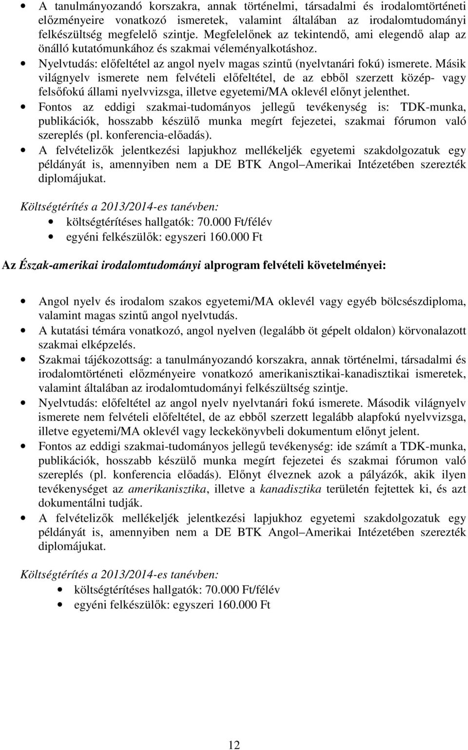 Másik világnyelv ismerete nem felvételi előfeltétel, de az ebből szerzett közép- vagy felsőfokú állami nyelvvizsga, illetve egyetemi/ma oklevél előnyt jelenthet.