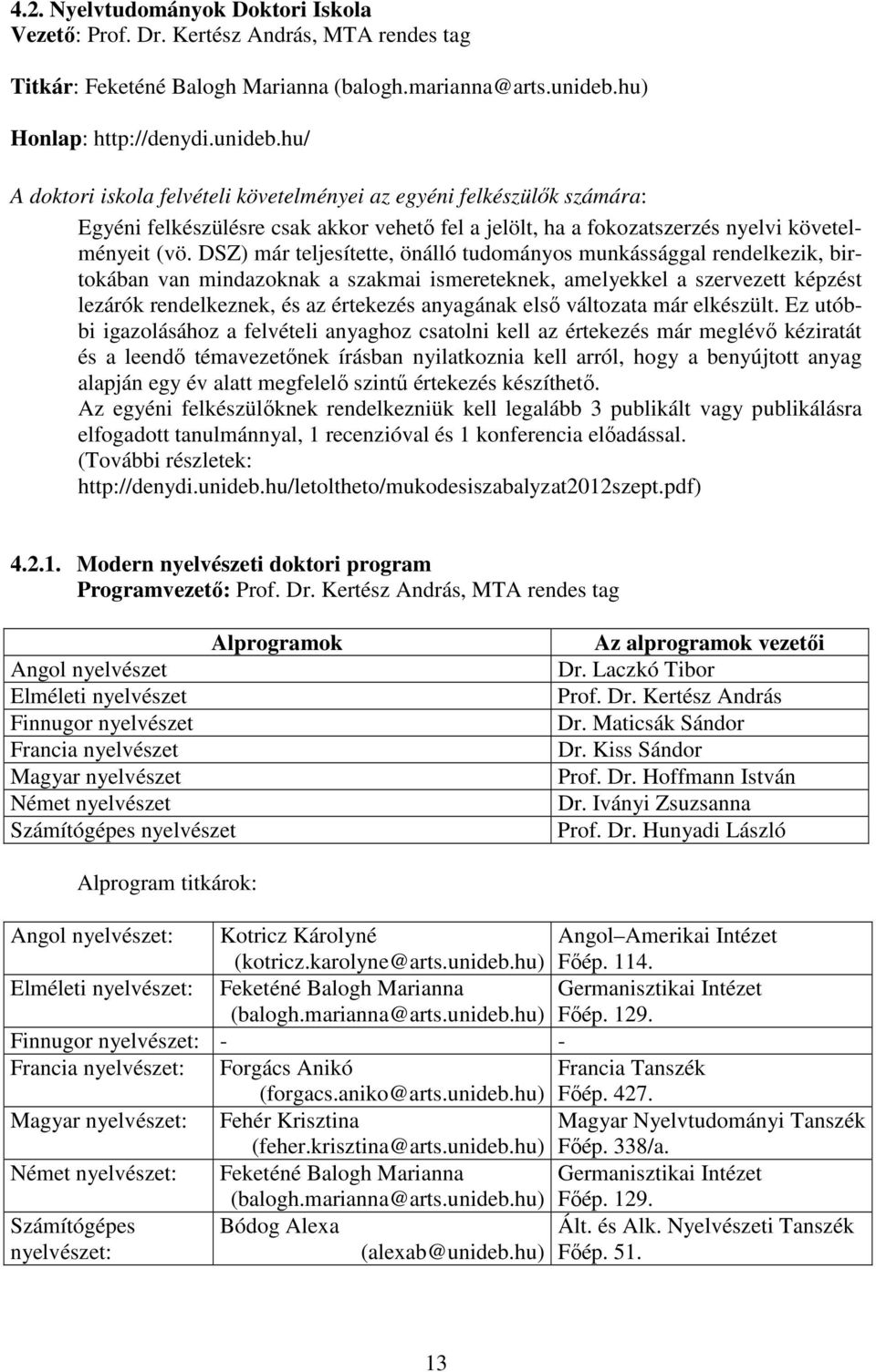 hu/ A doktori iskola felvételi követelményei az egyéni felkészülők számára: Egyéni felkészülésre csak akkor vehető fel a jelölt, ha a fokozatszerzés nyelvi követelményeit (vö.