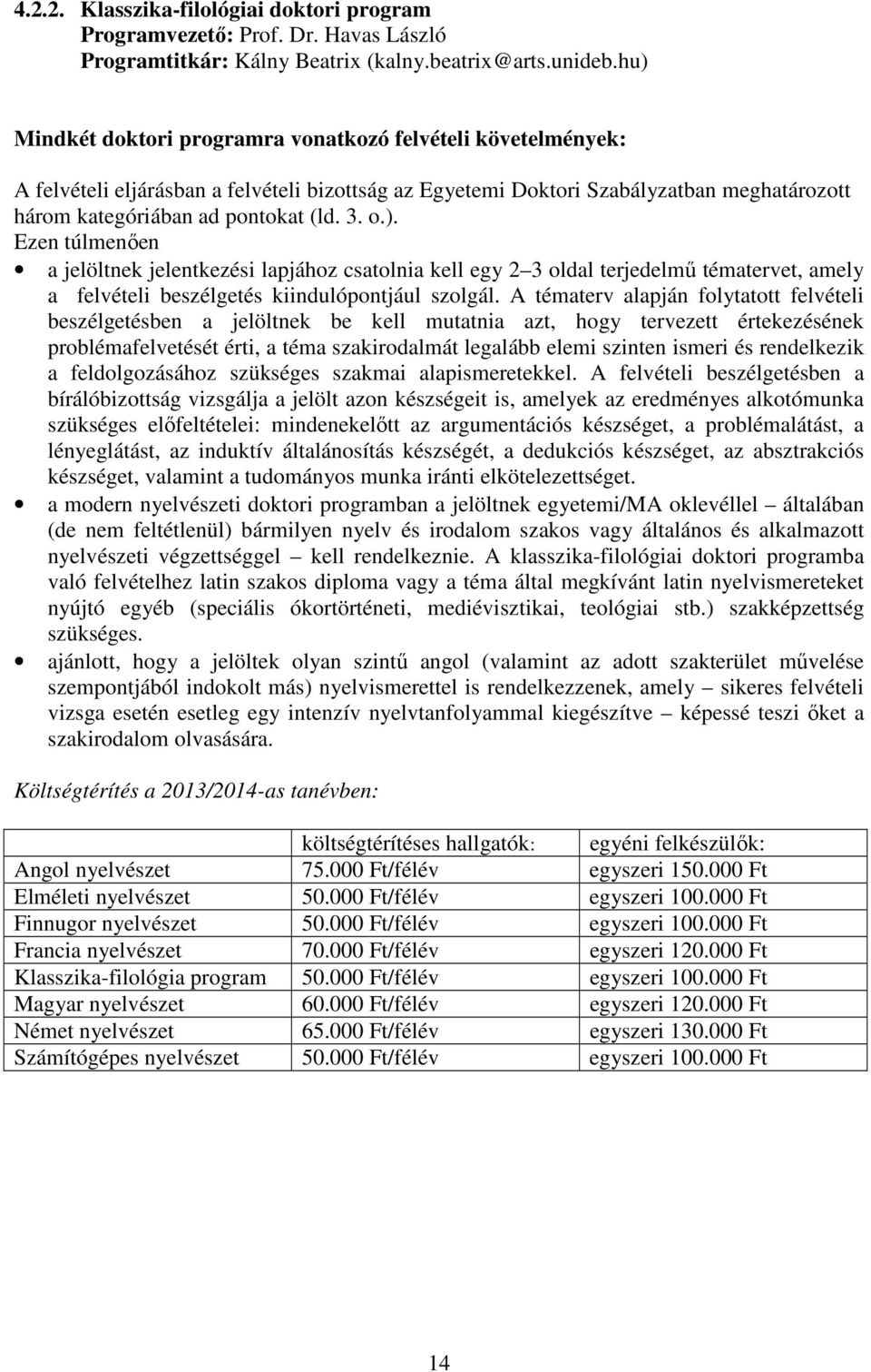 ). Ezen túlmenően a jelöltnek jelentkezési lapjához csatolnia kell egy 2 3 oldal terjedelmű tématervet, amely a felvételi beszélgetés kiindulópontjául szolgál.