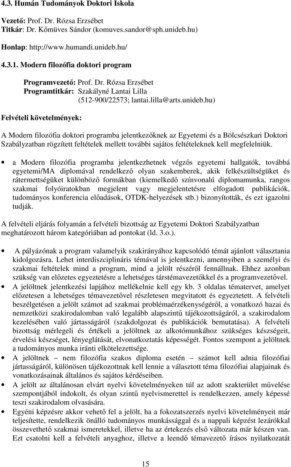 hu) Felvételi követelmények: A Modern filozófia doktori programba jelentkezőknek az Egyetemi és a Bölcsészkari Doktori Szabályzatban rögzített feltételek mellett további sajátos feltételeknek kell