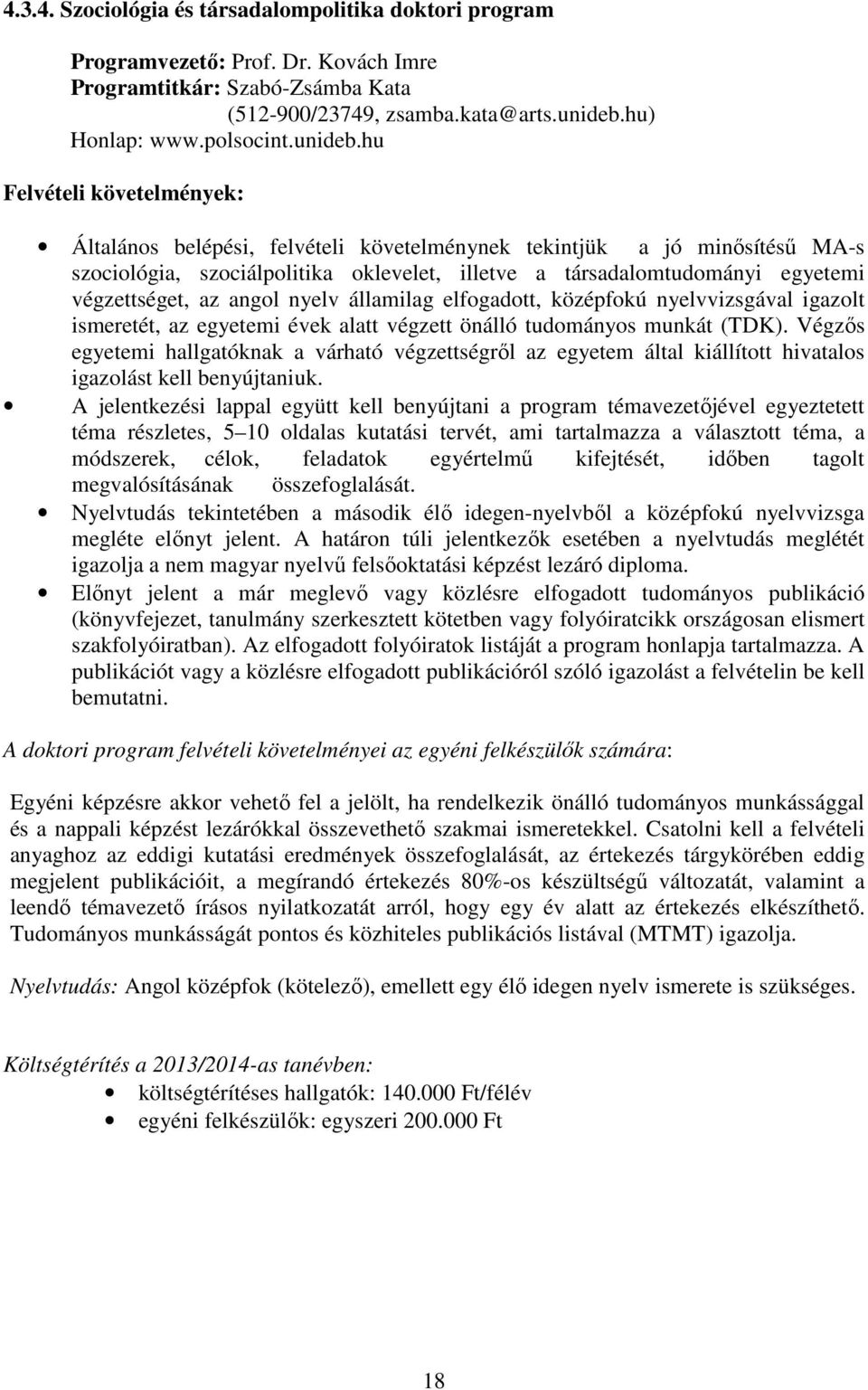 hu Felvételi követelmények: Általános belépési, felvételi követelménynek tekintjük a jó minősítésű MA-s szociológia, szociálpolitika oklevelet, illetve a társadalomtudományi egyetemi végzettséget, az