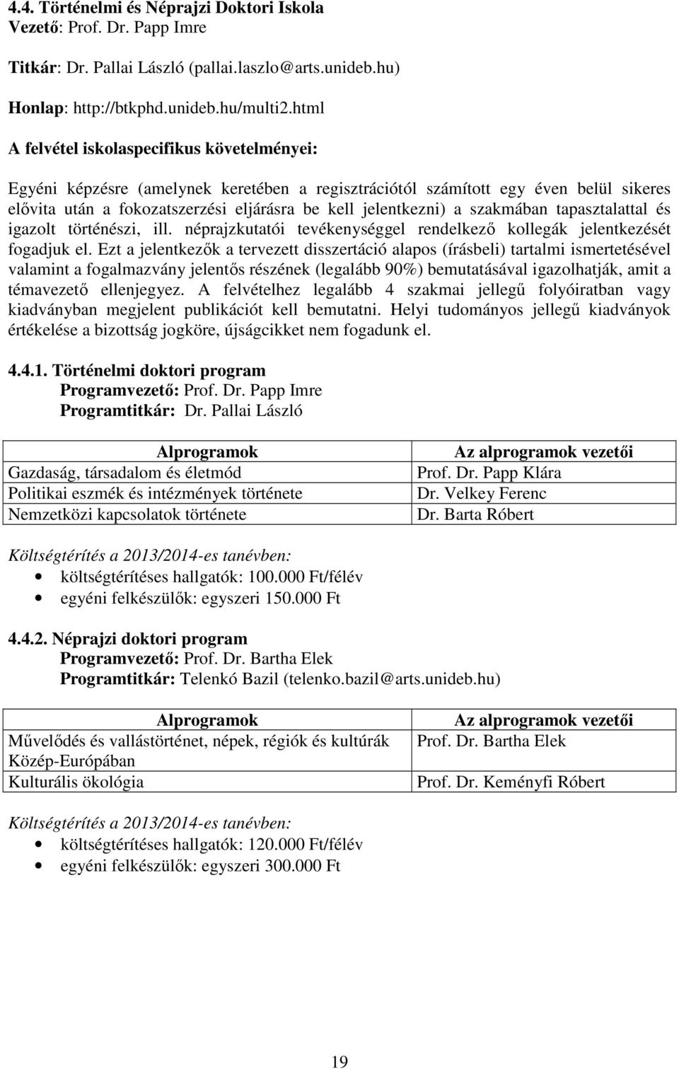 szakmában tapasztalattal és igazolt történészi, ill. néprajzkutatói tevékenységgel rendelkező kollegák jelentkezését fogadjuk el.